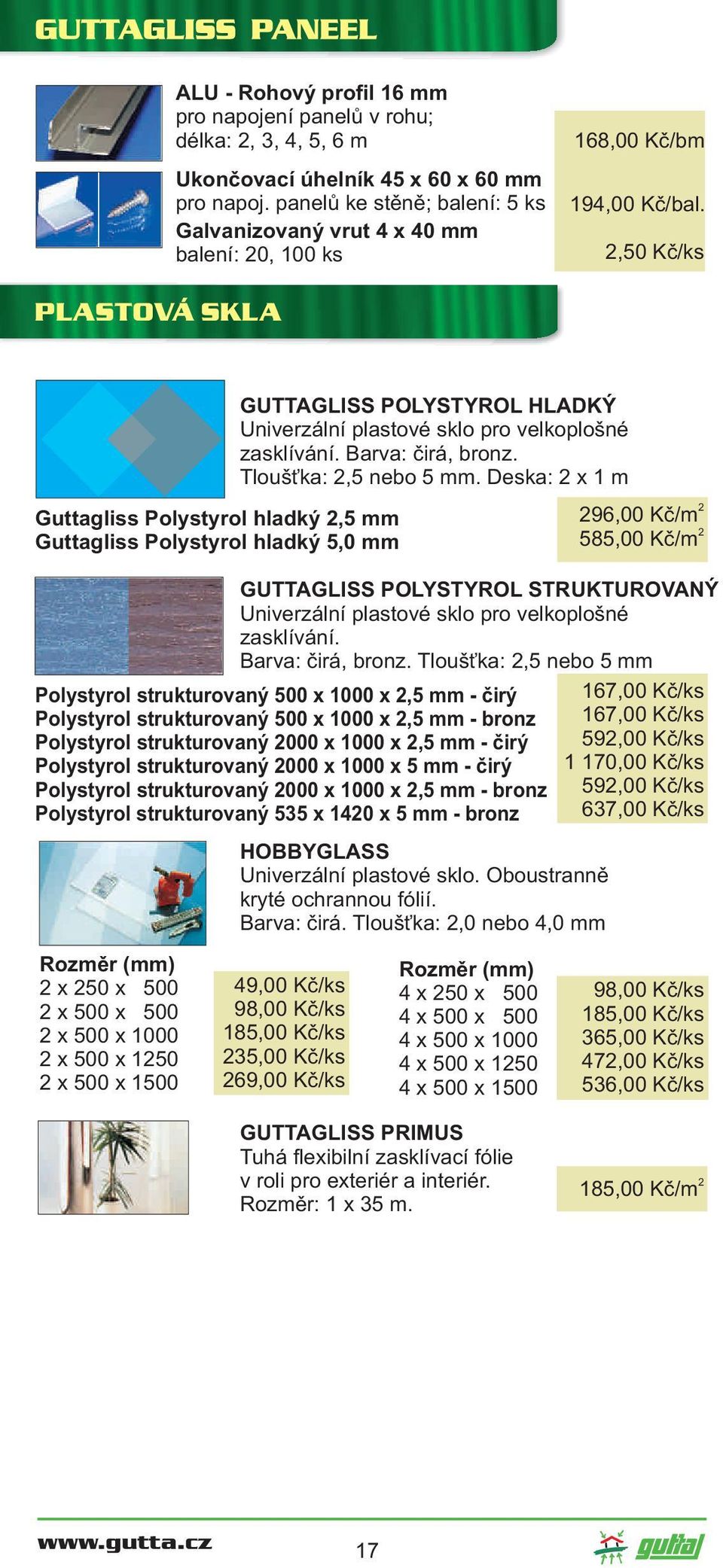 ,50 Kč/ks PLASTOVÁ SKLA Guttagliss Polystyrol hladký,5 mm Guttagliss Polystyrol hladký 5,0 mm GUTTAGLISS POLYSTYROL STRUKTUROVANÝ Univerzální plastové sklo pro velkoplošné zasklívání. Barva:, bronz.