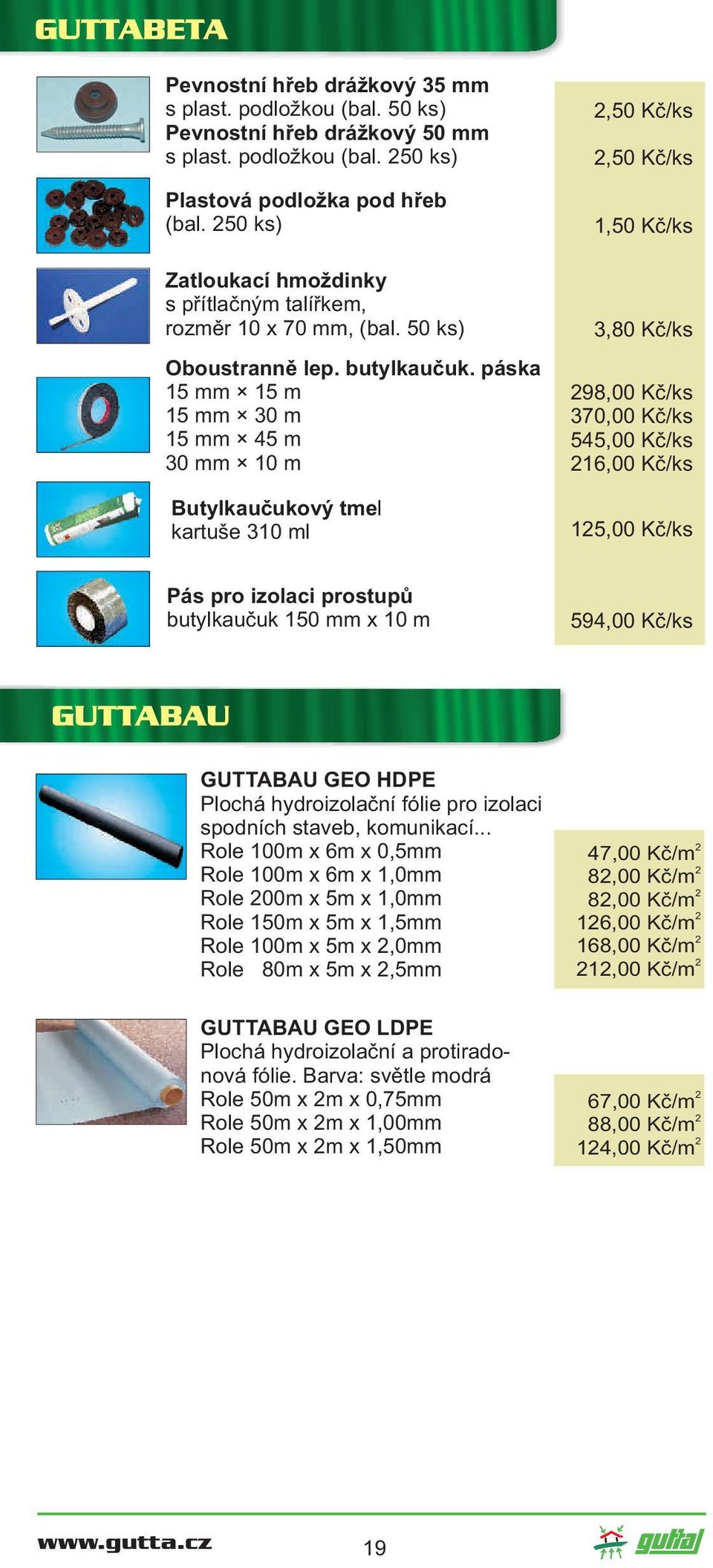 páska 15 mm 15 m 15 mm 30 m 15 mm 45 m 30 mm 10 m Butylkaučukový tmel kartuše 310 ml,50 Kč/ks,50 Kč/ks 1,50 Kč/ks 3,80 Kč/ks 98,00 Kč/ks 370,00 Kč/ks 545,00 Kč/ks 16,00 Kč/ks 15,00 Kč/ks Pás pro