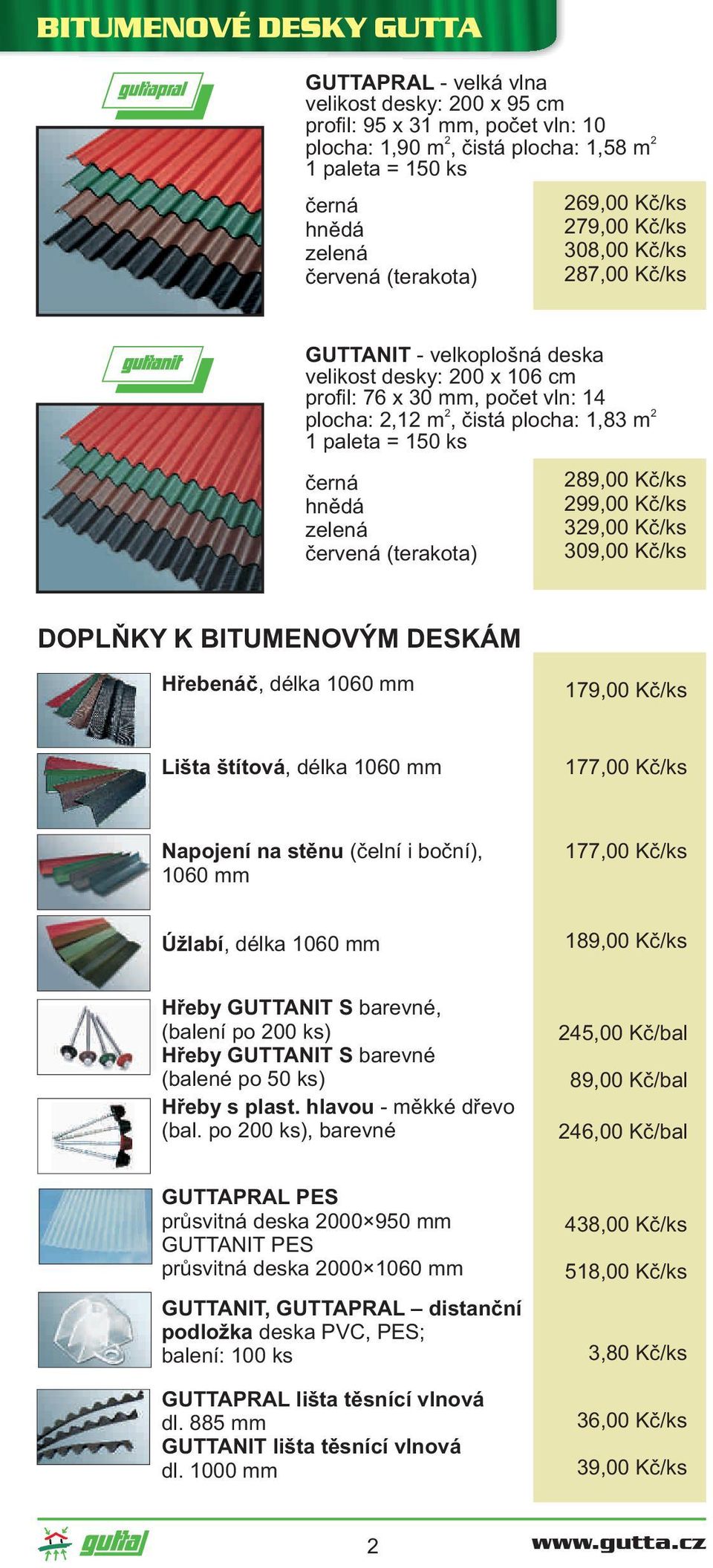 červená (terakota) 89,00 Kč/ks 99,00 Kč/ks 39,00 Kč/ks 309,00 Kč/ks DOPLŇKY K BITUMENOVÝM DESKÁM Hřebenáč, délka 1060 mm 179,00 Kč/ks Lišta štítová, délka 1060 mm 177,00 Kč/ks Napojení na stěnu