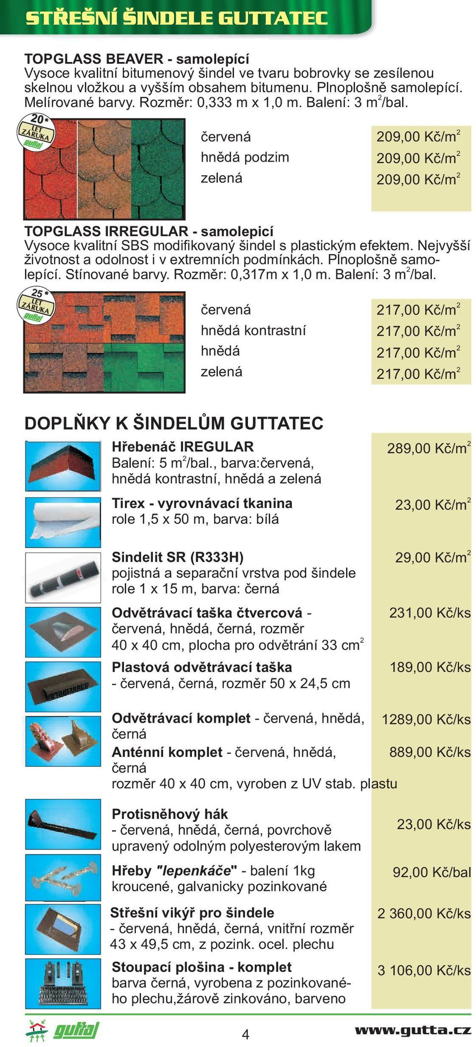 Nejvyšší životnost a odolnost i v extremních podmínkách. Plnoplošně samo- lepící. Stínované barvy. Rozměr: 0,317m x 1,0 m. Balení: 3 m /bal.