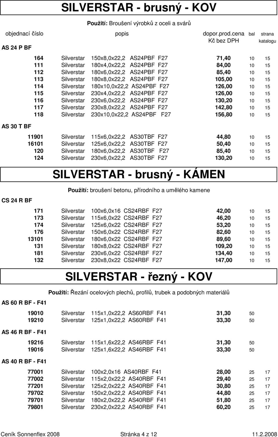 84,00 10 15 112 Silverstar 180x6,0x22,2 AS24PBF F27 85,40 10 15 113 Silverstar 180x8,0x22,2 AS24PBF F27 105,00 10 15 114 Silverstar 180x10,0x22,2 AS24PBF F27 126,00 10 15 115 Silverstar 230x4,0x22,2