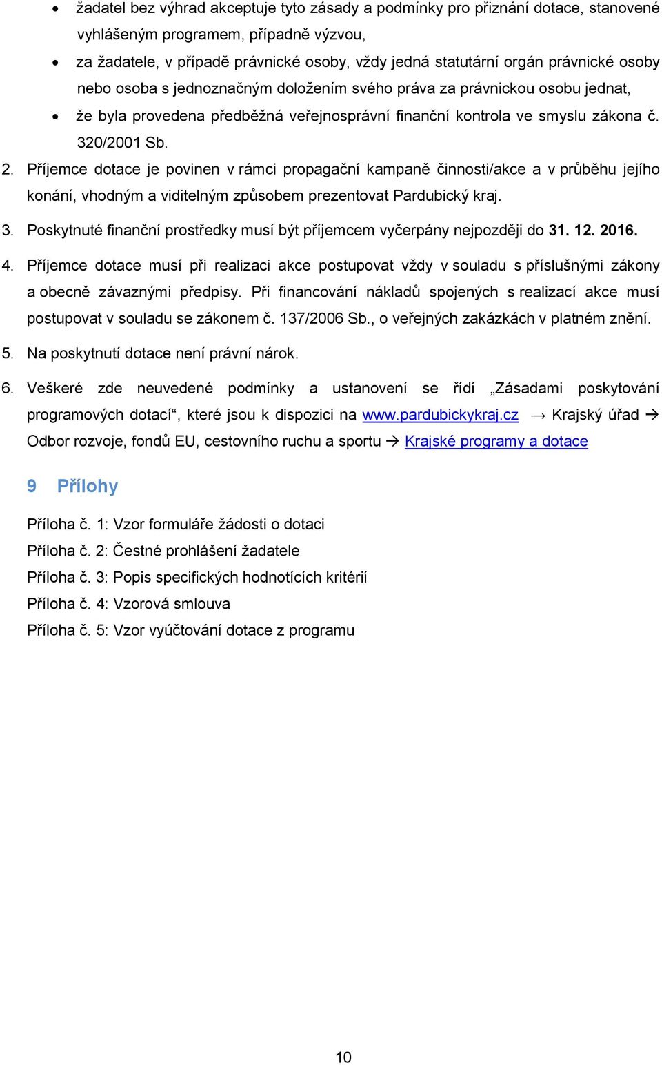 Příjemce dotace je povinen v rámci propagační kampaně činnosti/akce a v průběhu jejího konání, vhodným a viditelným způsobem prezentovat Pardubický kraj. 3.