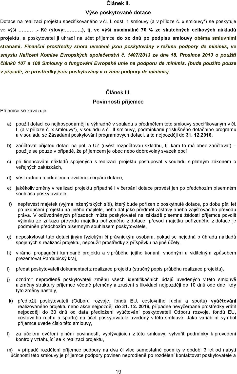 Finanční prostředky shora uvedené jsou poskytovány v režimu podpory de minimis, ve smyslu Nařízení Komise Evropských společenství č. 1407/2013 ze dne 18.