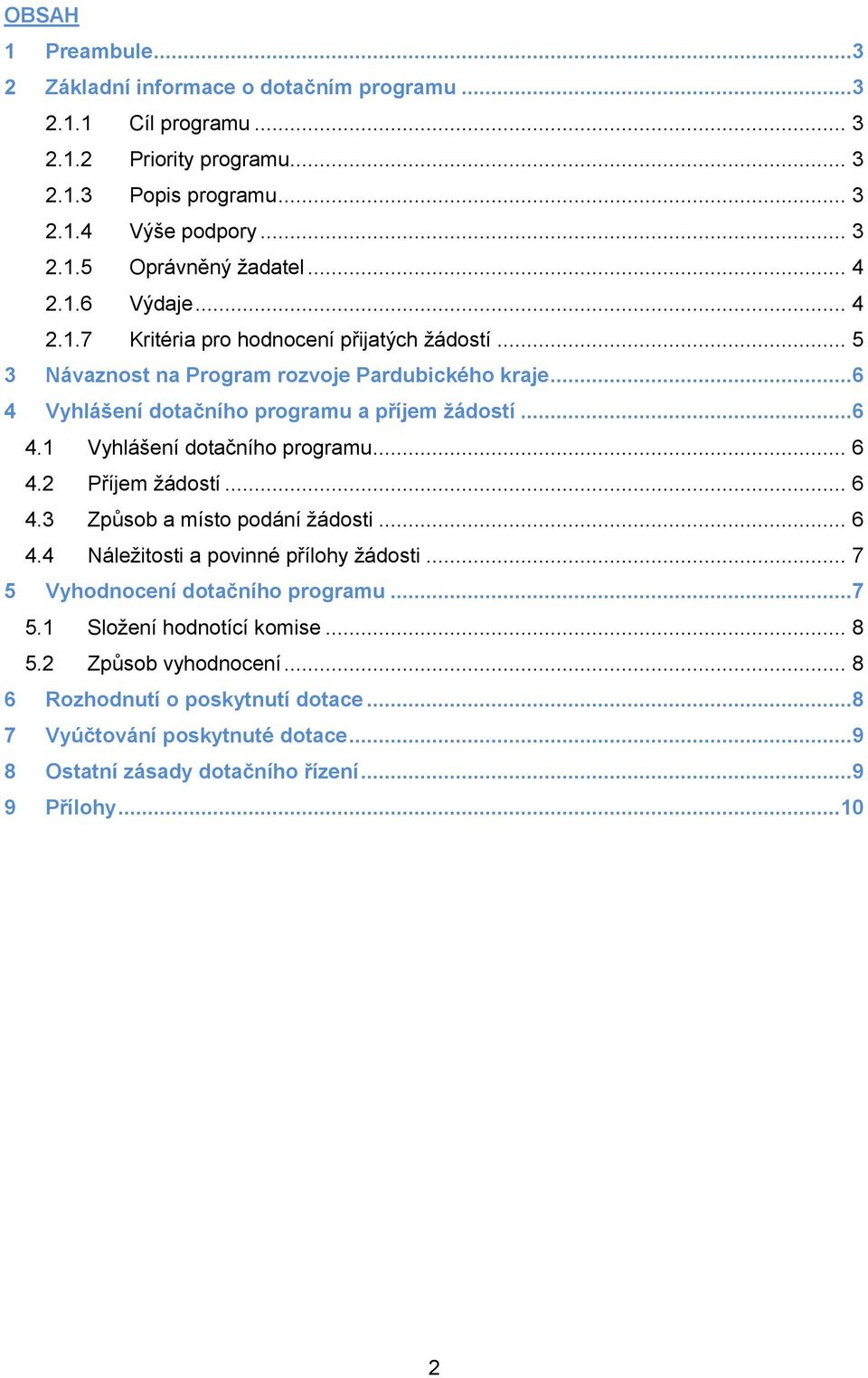 .. 6 4.2 Příjem žádostí... 6 4.3 Způsob a místo podání žádosti... 6 4.4 Náležitosti a povinné přílohy žádosti... 7 5 Vyhodnocení dotačního programu...7 5.1 Složení hodnotící komise... 8 5.