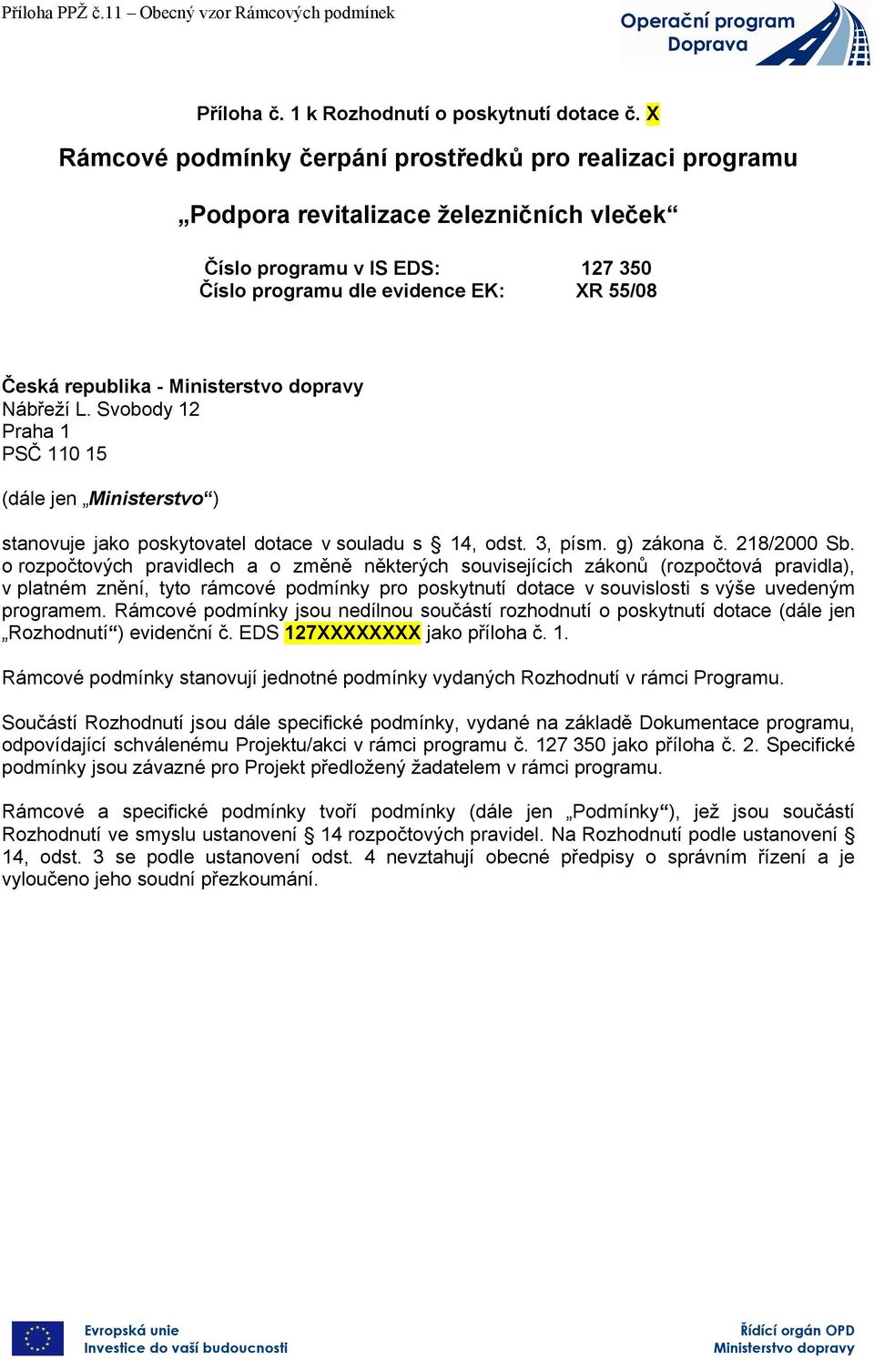 Nábřeží L. Svobody 12 Praha 1 PSČ 110 15 (dále jen Ministerstvo ) stanovuje jako poskytovatel v souladu s 14, odst. 3, písm. g) záko č. 218/2000 Sb.