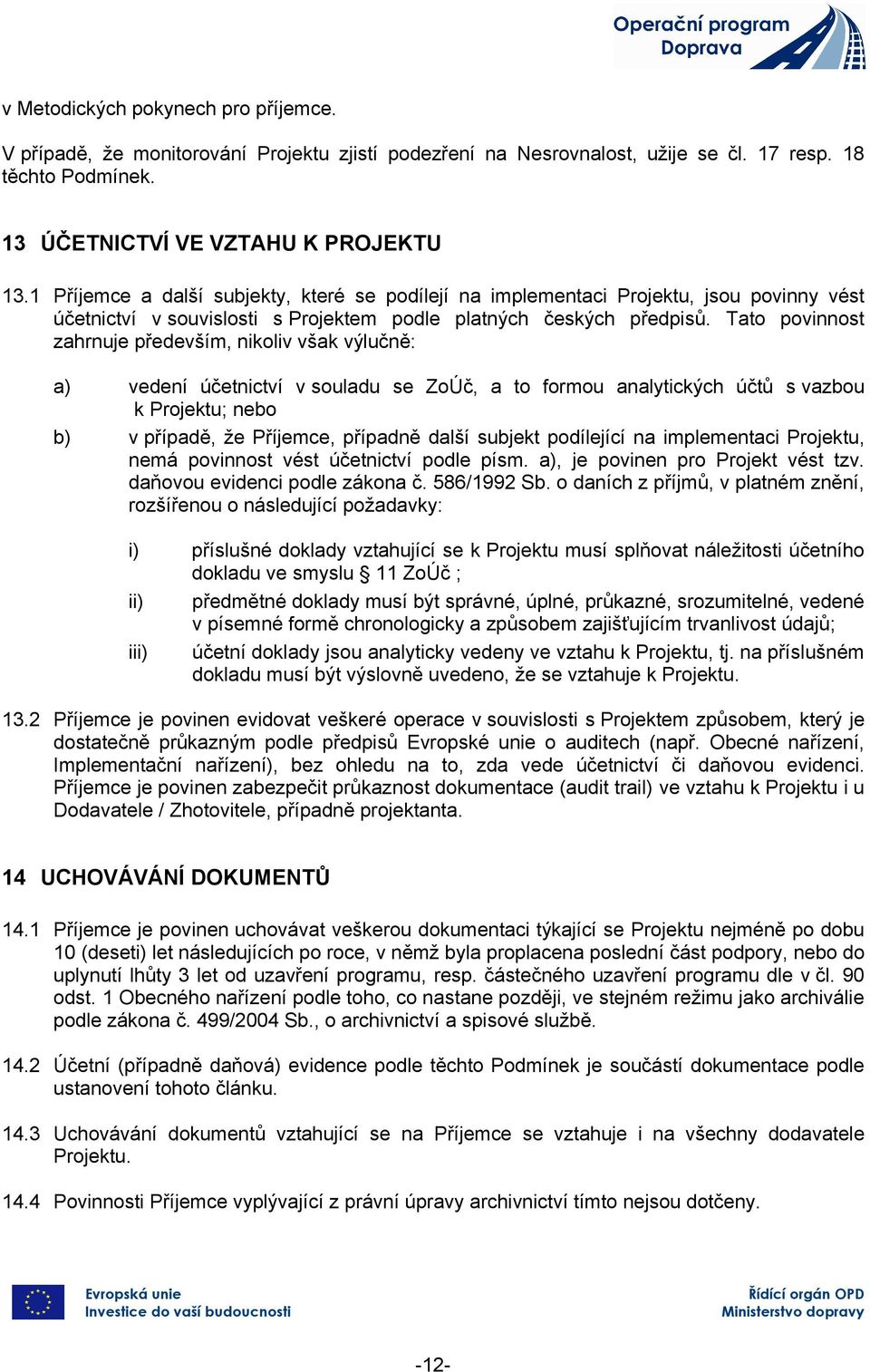 Tato povinnost zahrnuje především, nikoliv však výlučně: a) b) vedení účetnictví v souladu se ZoÚč, a to formou alytických účtů s vazbou k Projektu; nebo v případě, že Příjemce, případně další