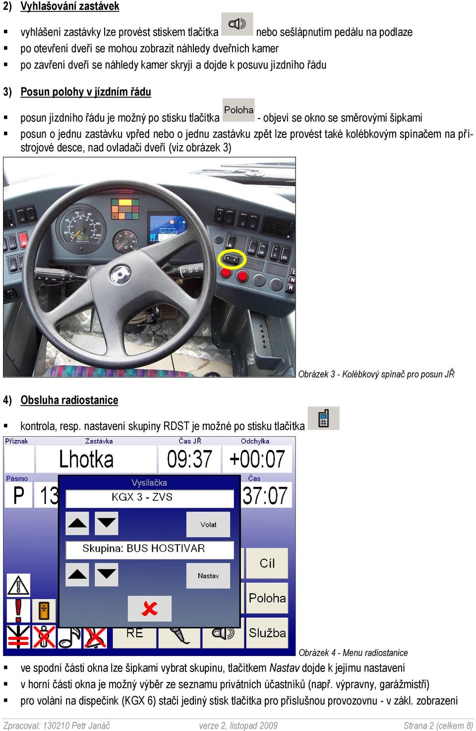 zastávku zpět lze provést také kolébkovým spínačem na přístrojové desce, nad ovladači dveří (viz obrázek 3) 4) Obsluha radiostanice kontrola, resp.