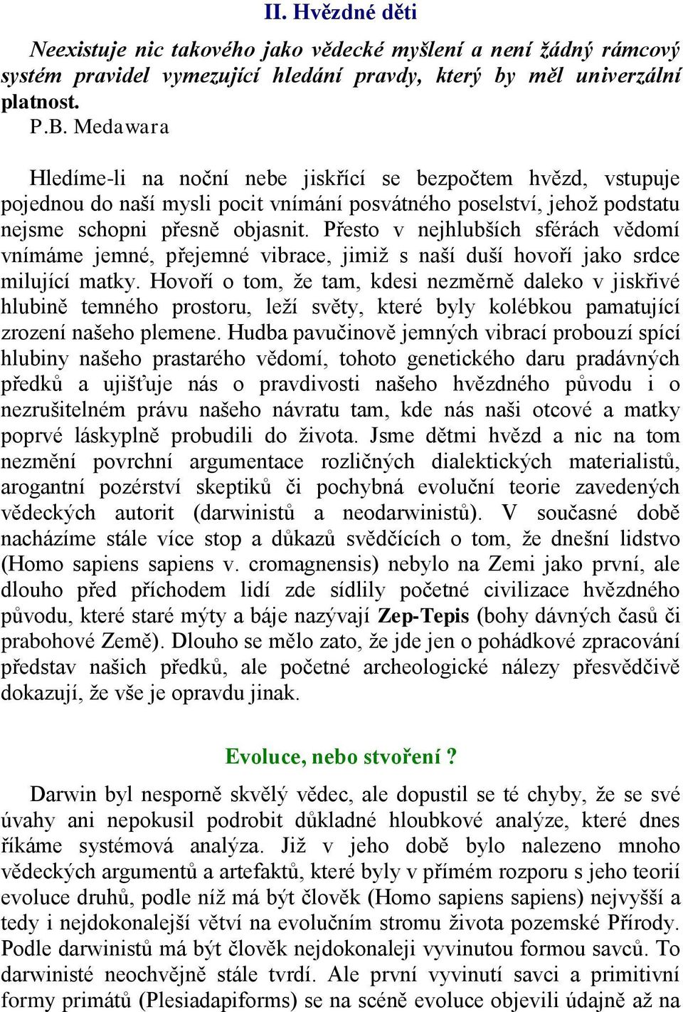 Přesto v nejhlubších sférách vědomí vnímáme jemné, přejemné vibrace, jimiž s naší duší hovoří jako srdce milující matky.