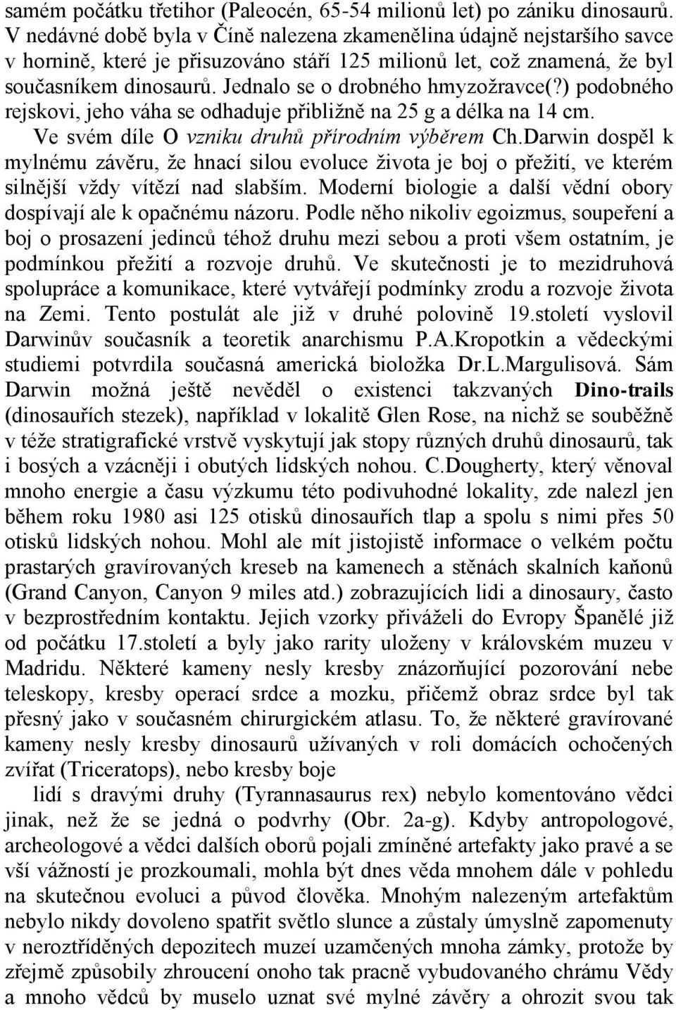 Jednalo se o drobného hmyzožravce(?) podobného rejskovi, jeho váha se odhaduje přibližně na 25 g a délka na 14 cm. Ve svém díle O vzniku druhů přírodním výběrem Ch.