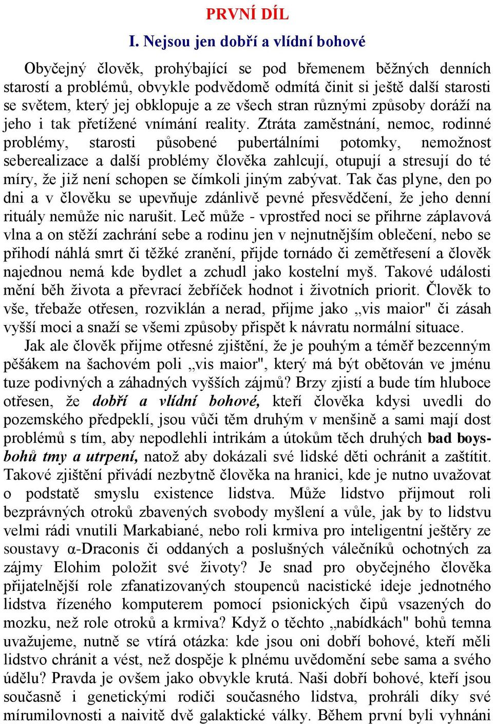 obklopuje a ze všech stran různými způsoby doráží na jeho i tak přetížené vnímání reality.