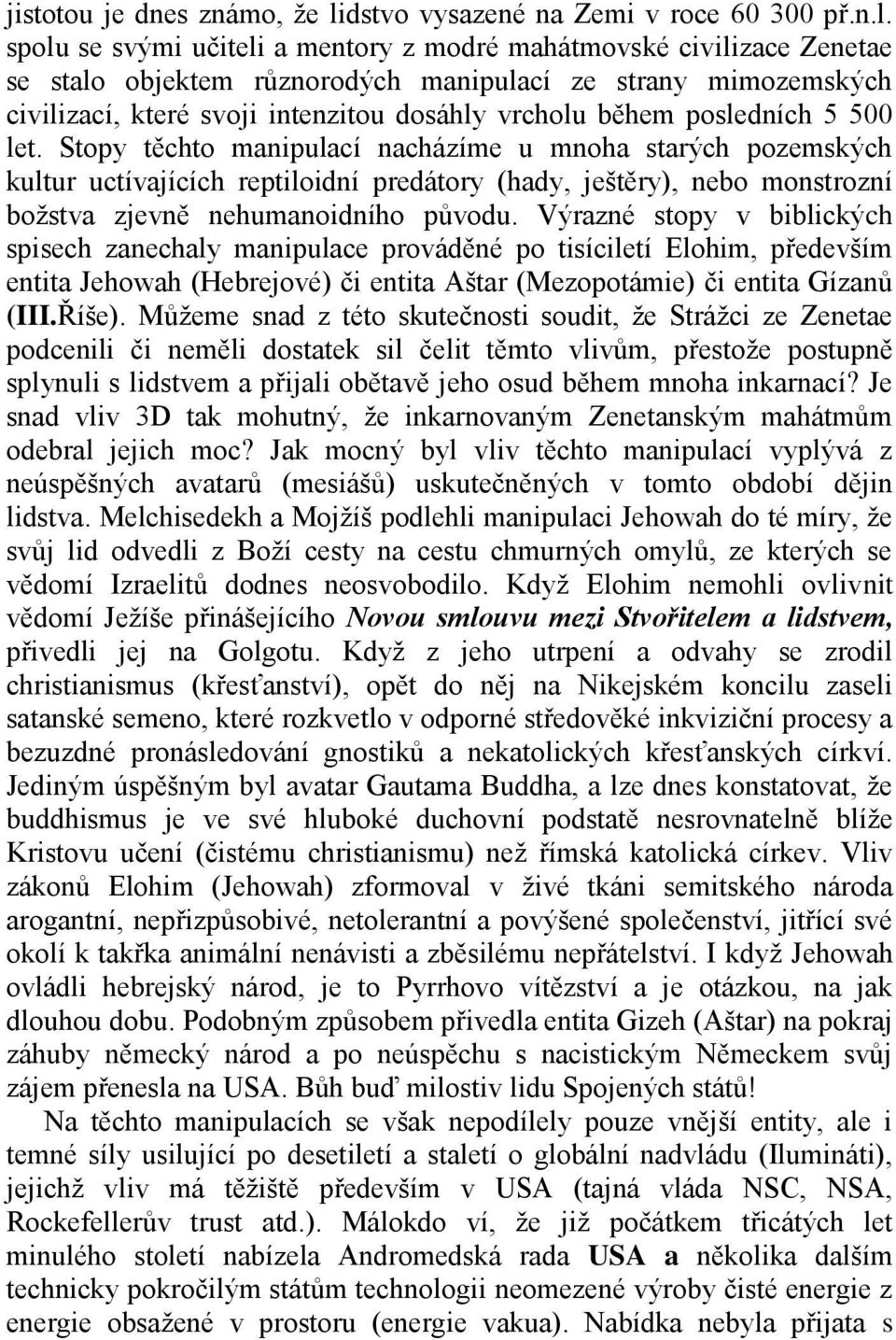 spolu se svými učiteli a mentory z modré mahátmovské civilizace Zenetae se stalo objektem různorodých manipulací ze strany mimozemských civilizací, které svoji intenzitou dosáhly vrcholu během