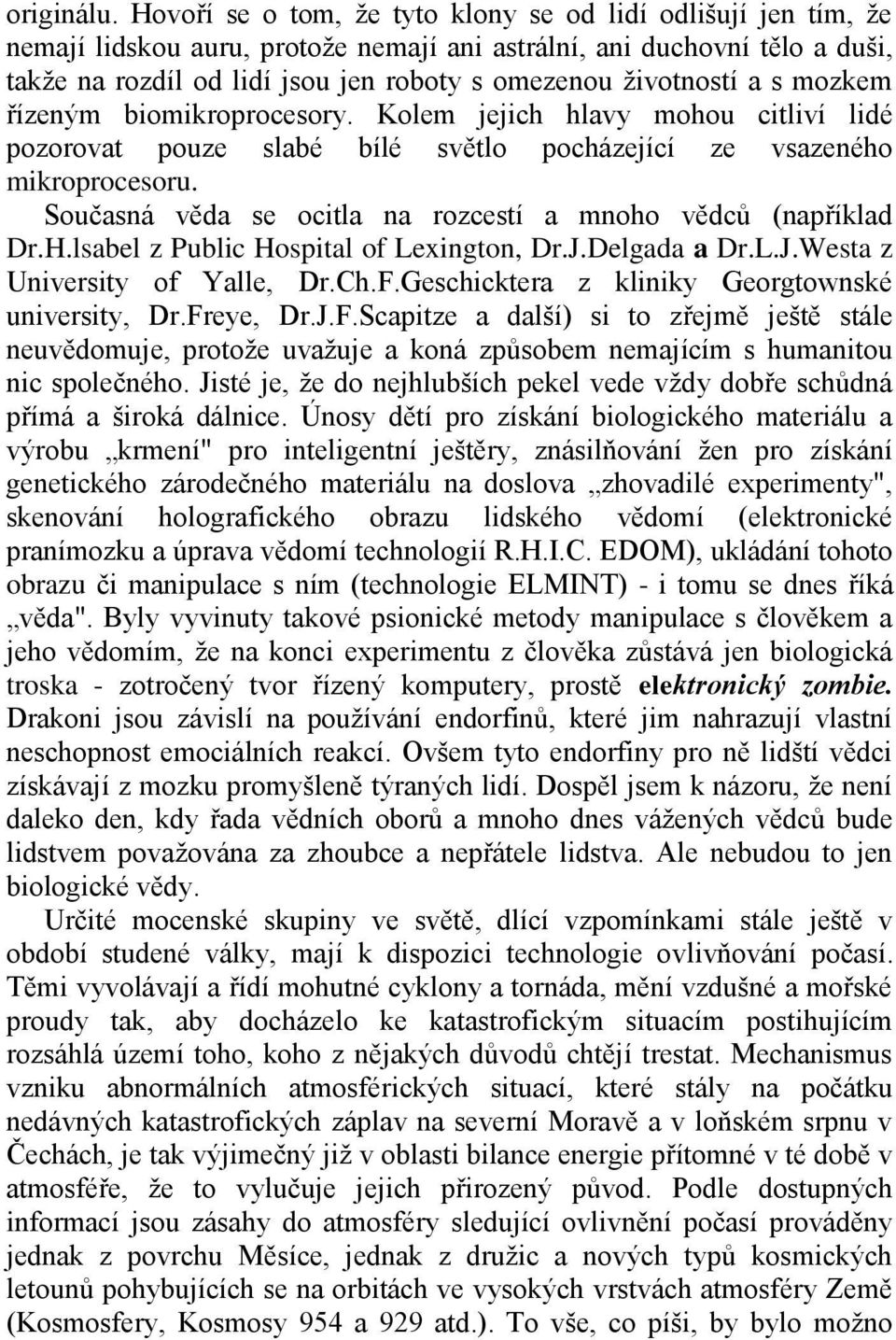 životností a s mozkem řízeným biomikroprocesory. Kolem jejich hlavy mohou citliví lidé pozorovat pouze slabé bílé světlo pocházející ze vsazeného mikroprocesoru.