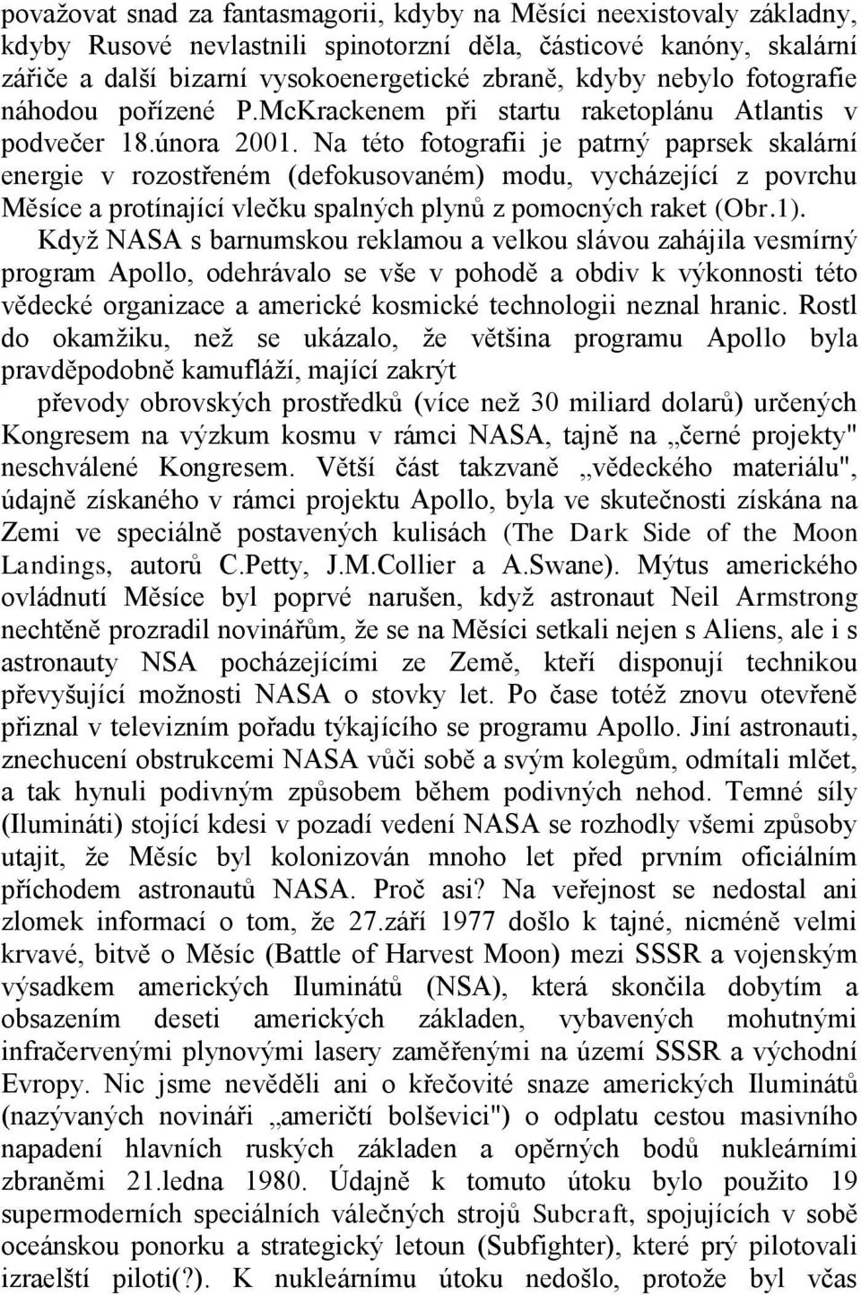 Na této fotografii je patrný paprsek skalární energie v rozostřeném (defokusovaném) modu, vycházející z povrchu Měsíce a protínající vlečku spalných plynů z pomocných raket (Obr.1).