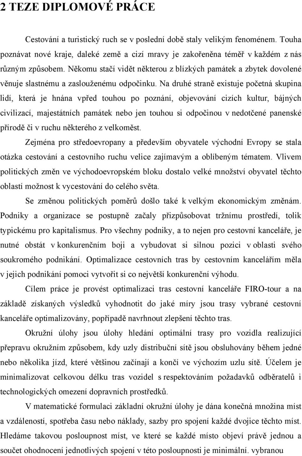 Na druhé straně existuje početná skupina lidí, která je hnána vpřed touhou po poznání, objevování cizích kultur, bájných civilizací, majestátních památek nebo jen touhou si odpočinou v nedotčené