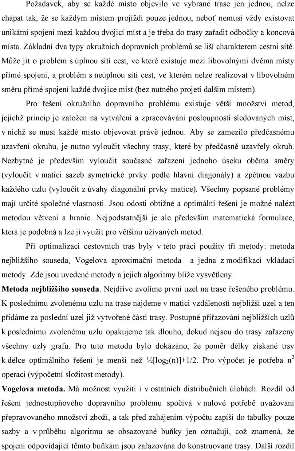 Může jít o problém s úplnou sítí cest, ve které existuje mezi libovolnými dvěma místy přímé spojení, a problém s neúplnou sítí cest, ve kterém nelze realizovat v libovolném směru přímé spojení každé