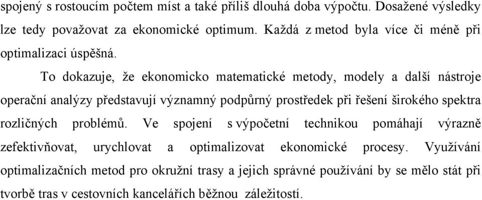 To dokazuje, že ekonomicko matematické metody, modely a další nástroje operační analýzy představují významný podpůrný prostředek při řešení širokého spektra