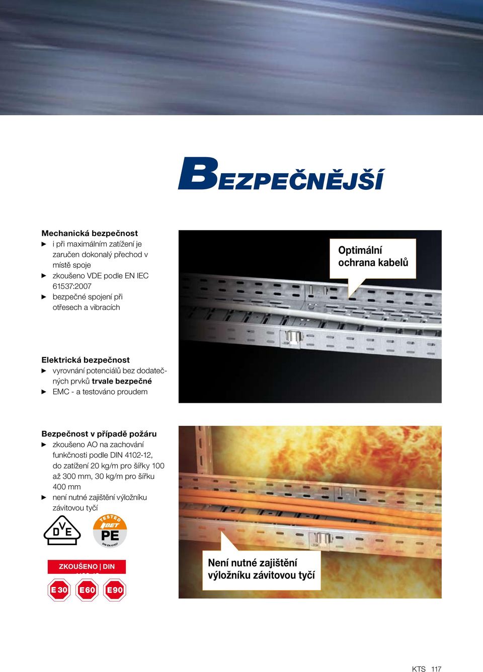 testováno proudem Bezpečnost v případě požáru zkoušeno AO na zachování funkčnosti podle DIN 4102-12, do zatížení 20 kgm pro šířky 100 až 300, 30