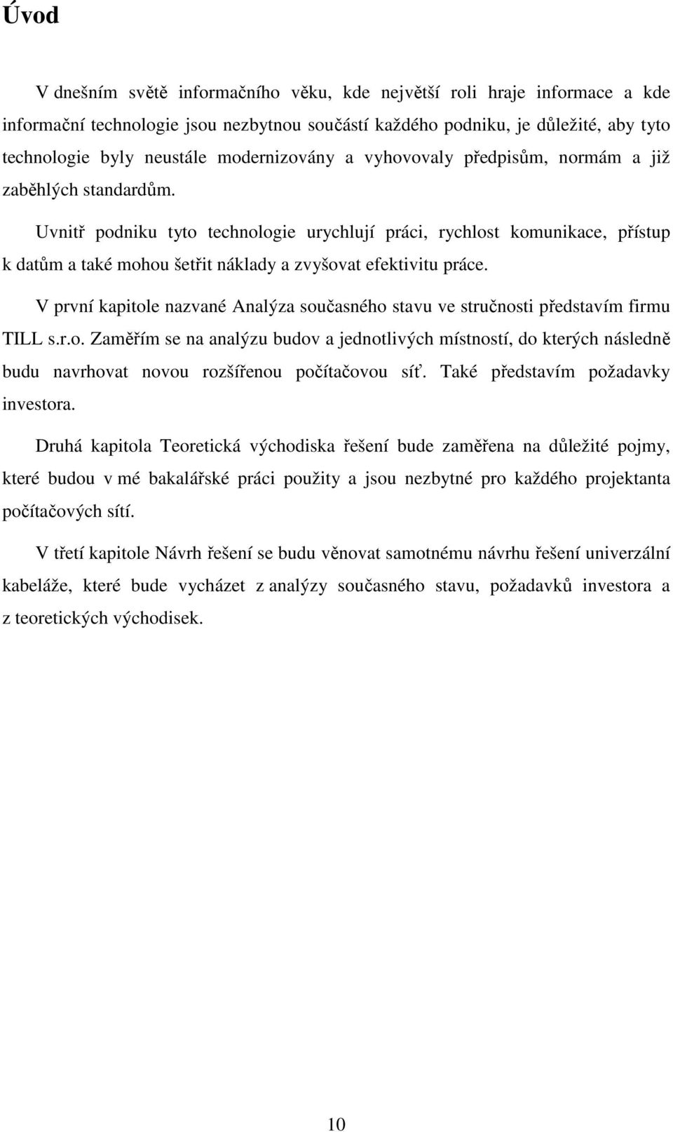 Uvnitř podniku tyto technologie urychlují práci, rychlost komunikace, přístup k datům a také mohou šetřit náklady a zvyšovat efektivitu práce.