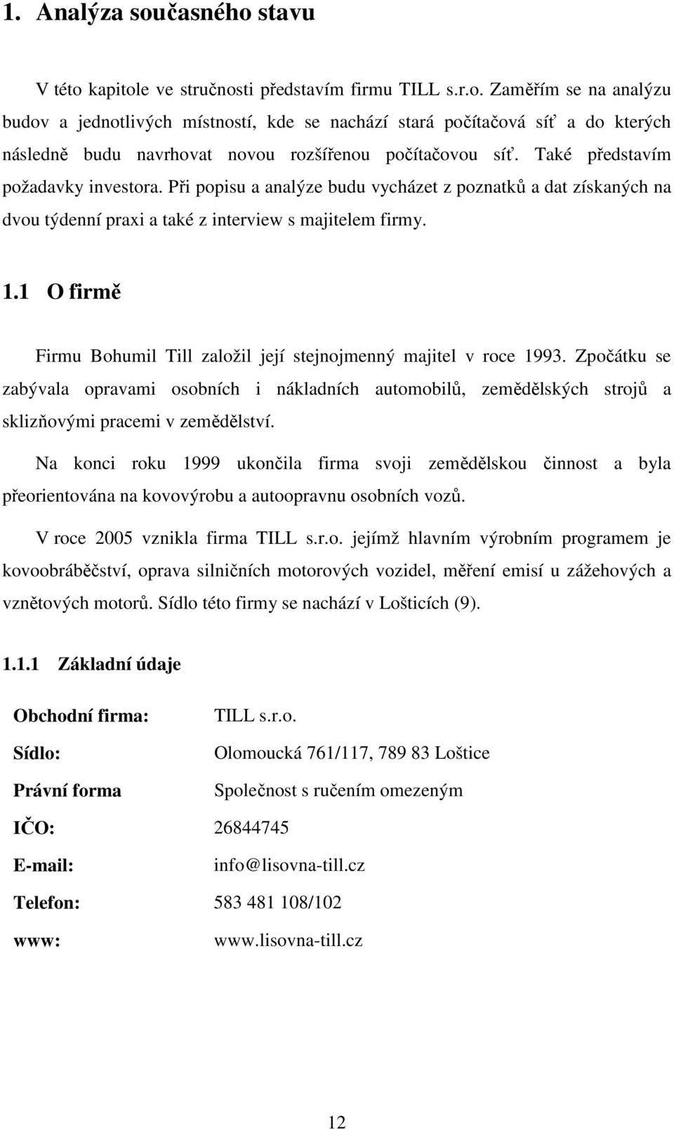 1 O firmě Firmu Bohumil Till založil její stejnojmenný majitel v roce 1993. Zpočátku se zabývala opravami osobních i nákladních automobilů, zemědělských strojů a sklizňovými pracemi v zemědělství.