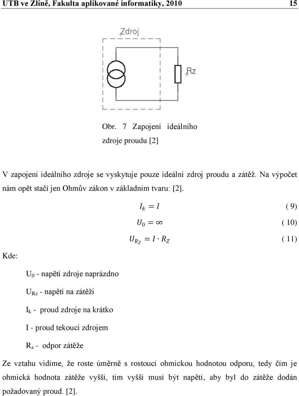 Na výpočet nám opět stačí jen Ohmův zákon v základním tvaru: [2].