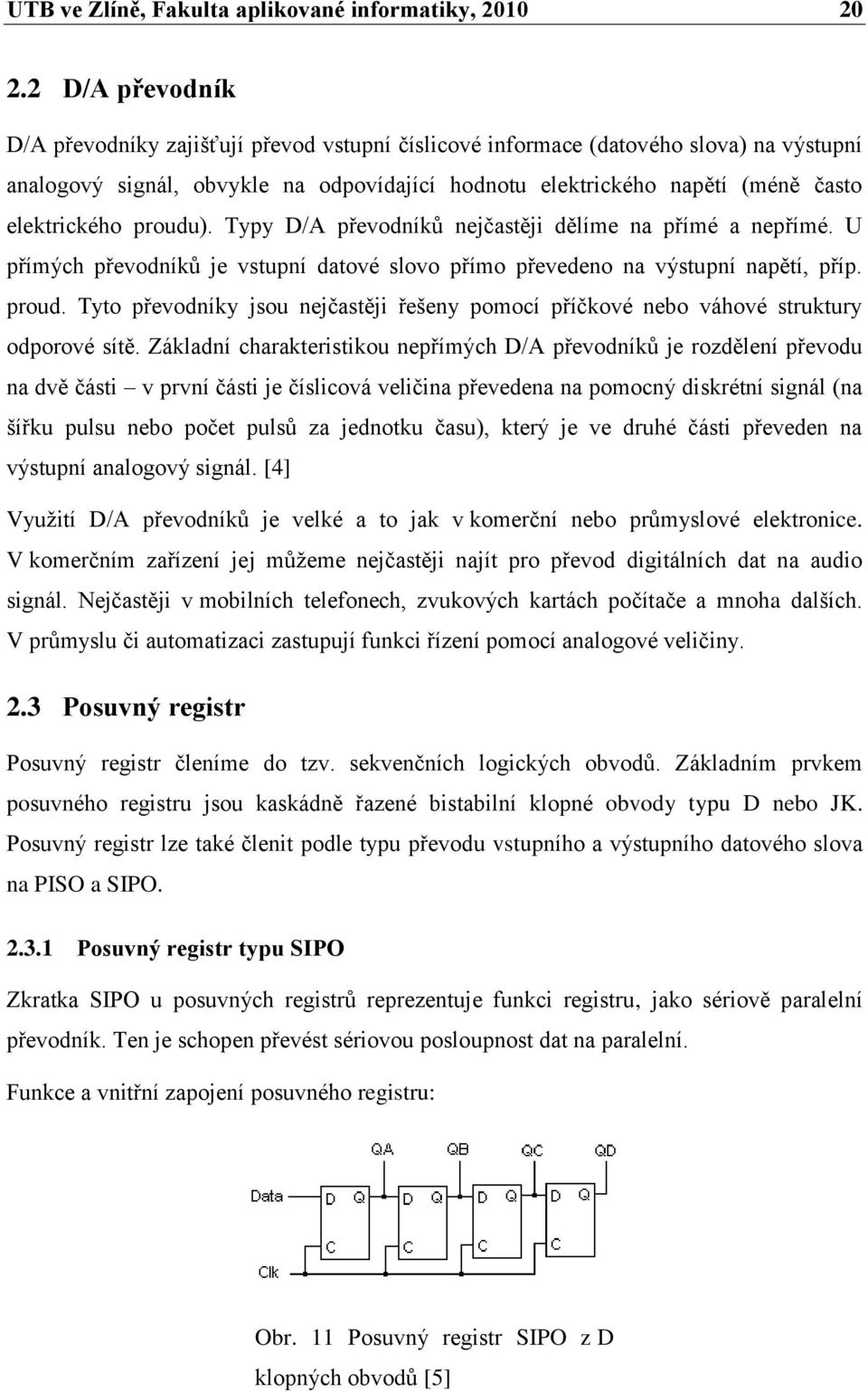 proudu). Typy D/A převodníků nejčastěji dělíme na přímé a nepřímé. U přímých převodníků je vstupní datové slovo přímo převedeno na výstupní napětí, příp. proud.