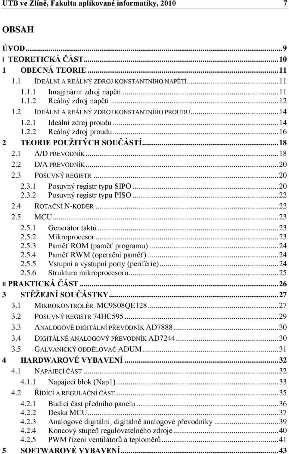 1 A/D PŘEVODNÍK... 18 2.2 D/A PŘEVODNÍK... 20 2.3 POSUVNÝ REGISTR... 20 2.3.1 Posuvný registr typu SIPO... 20 2.3.2 Posuvný registr typu PISO... 22 2.4 ROTAČNÍ N-KODÉR... 22 2.5 MCU... 23 2.5.1 Generátor taktů.