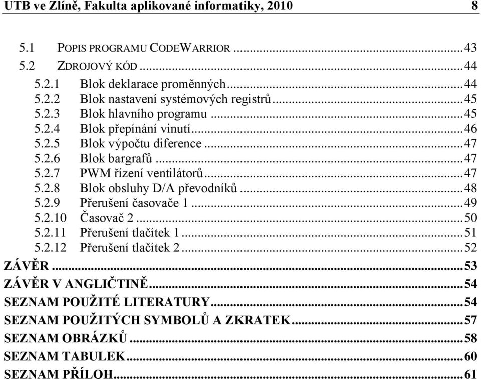 .. 48 5.2.9 Přerušení časovače 1... 49 5.2.10 Časovač 2... 50 5.2.11 Přerušení tlačítek 1... 51 5.2.12 Přerušení tlačítek 2... 52 ZÁVĚR... 53 ZÁVĚR V ANGLIČTINĚ.