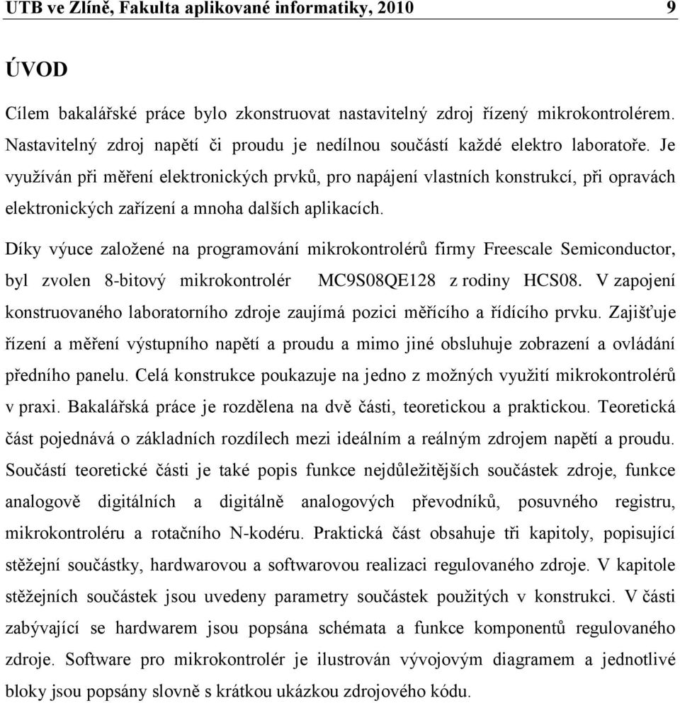 Je vyuţíván při měření elektronických prvků, pro napájení vlastních konstrukcí, při opravách elektronických zařízení a mnoha dalších aplikacích.