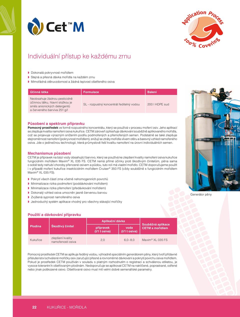 přípravku Pomocný prostředek ve formě rozpustného koncentrátu, který se používá v procesu moření osiv. Jeho aplikací se zlepšuje kvalita namoření osiva kukuřice.