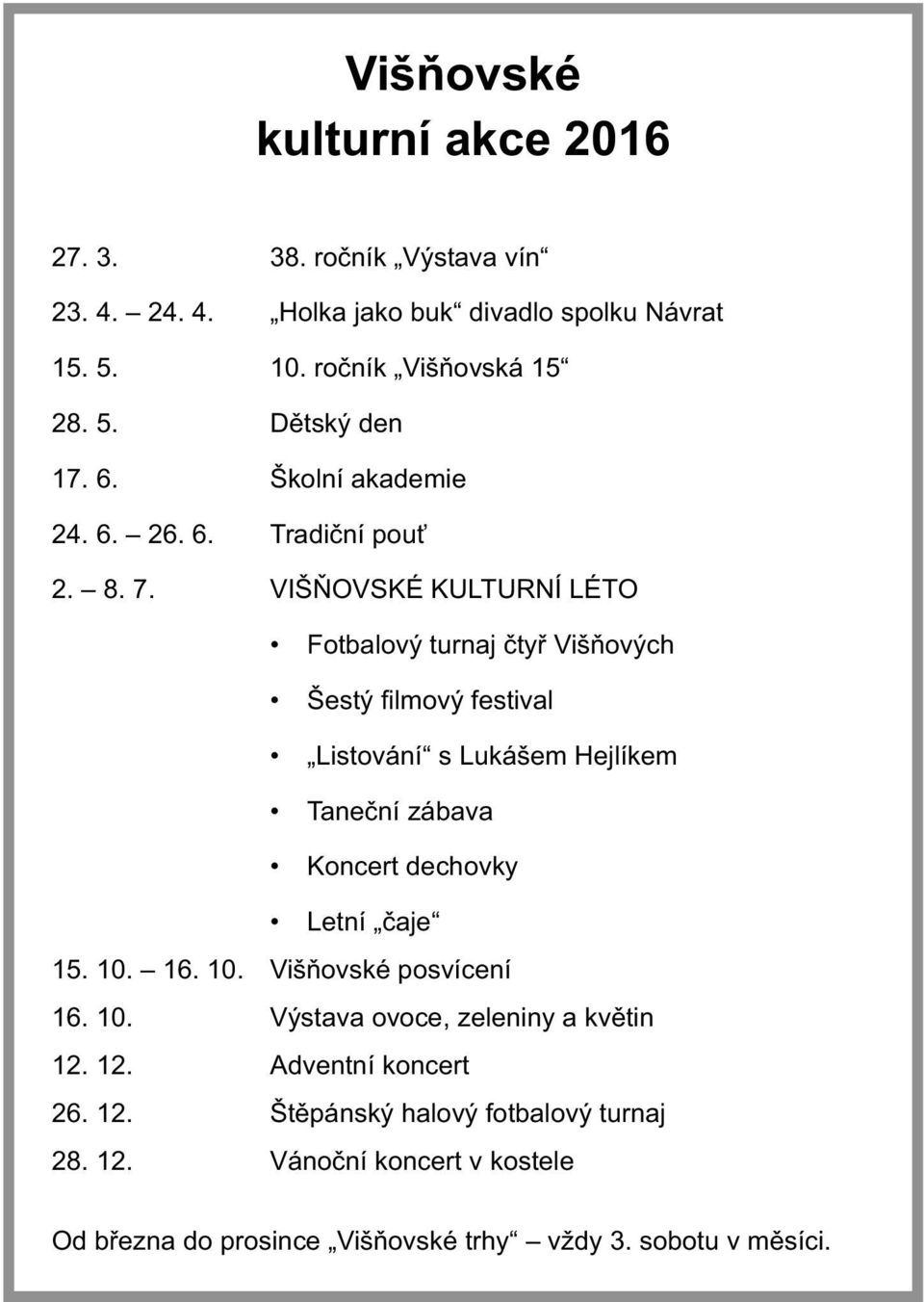 VIŠŇOVSKÉ KULTURNÍ LÉTO Fotbalový turnaj čtyř Višňových Šestý fi lmový festival Listování s Lukášem Hejlíkem Taneční zábava Koncert dechovky Letní čaje