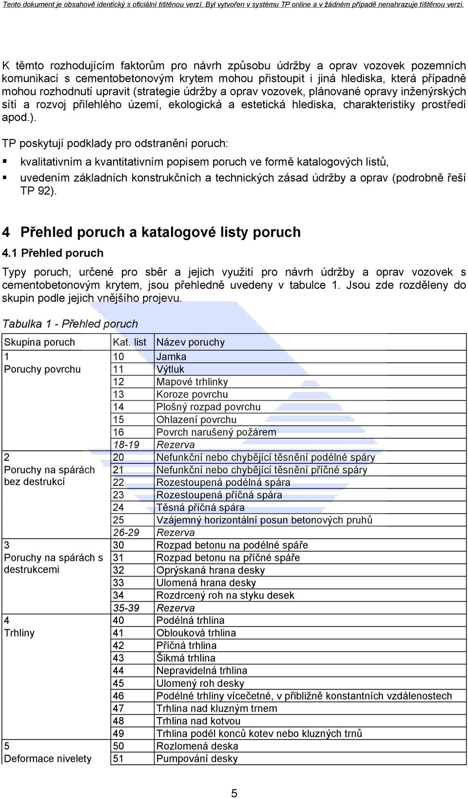 TP poskytují podklady pro odstranění poruch: kvalitativním a kvantitativním popisem poruch ve formě katalogových listů, uvedením základních konstrukčních a technických zásad údržby a oprav (podrobně