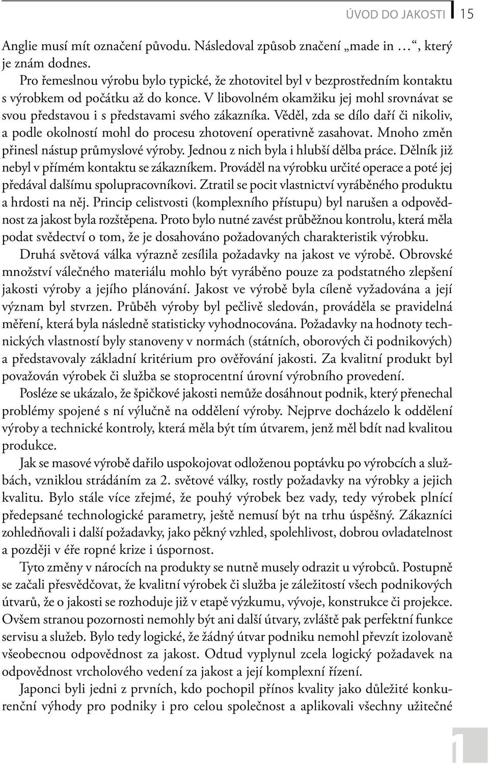 V libovolném okamžiku jej mohl srovnávat se svou představou i s představami svého zákazníka. Věděl, zda se dílo daří či nikoliv, a podle okolností mohl do procesu zhotovení operativně zasahovat.