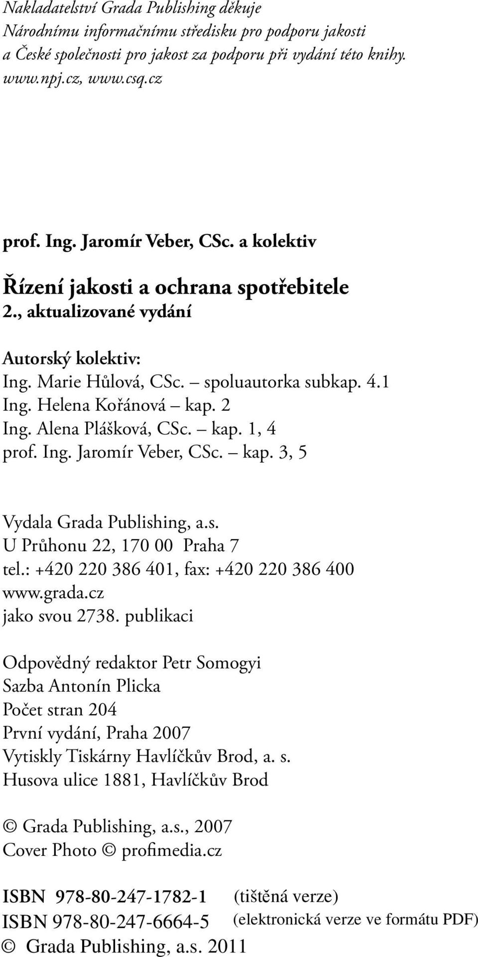 Alena Plášková, CSc. kap. 1, 4 prof. Ing. Jaromír Veber, CSc. kap. 3, 5 Vydala Grada Publishing, a.s. U Průhonu 22, 170 00 Praha 7 tel.: +420 220 386 401, fax: +420 220 386 400 www.grada.