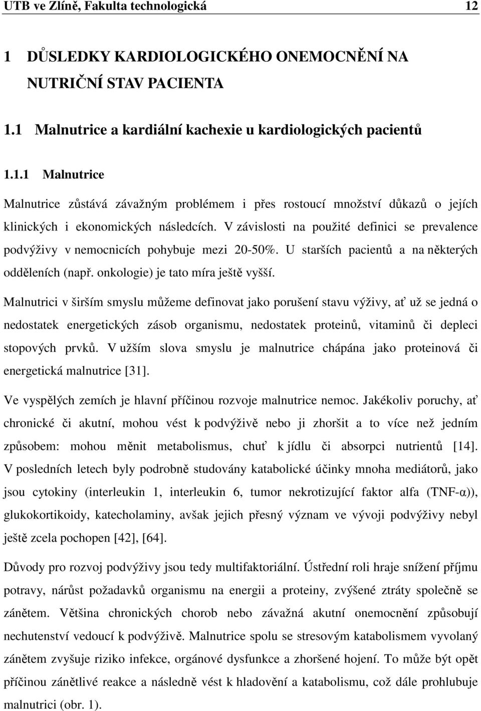 Malnutrici v širším smyslu můžeme definovat jako porušení stavu výživy, ať už se jedná o nedostatek energetických zásob organismu, nedostatek proteinů, vitaminů či depleci stopových prvků.