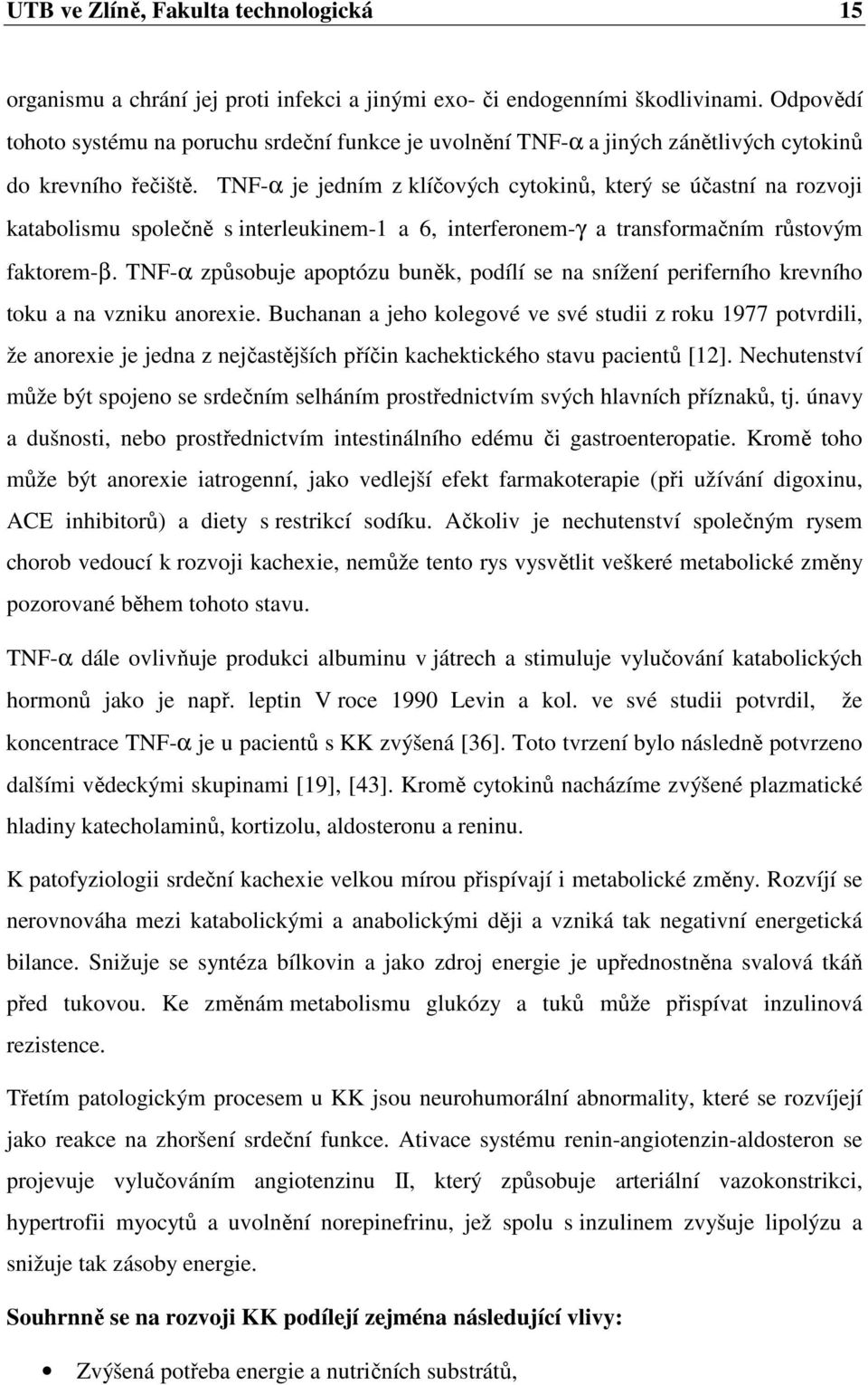 TNF-α je jedním z klíčových cytokinů, který se účastní na rozvoji katabolismu společně s interleukinem-1 a 6, interferonem-γ a transformačním růstovým faktorem-β.