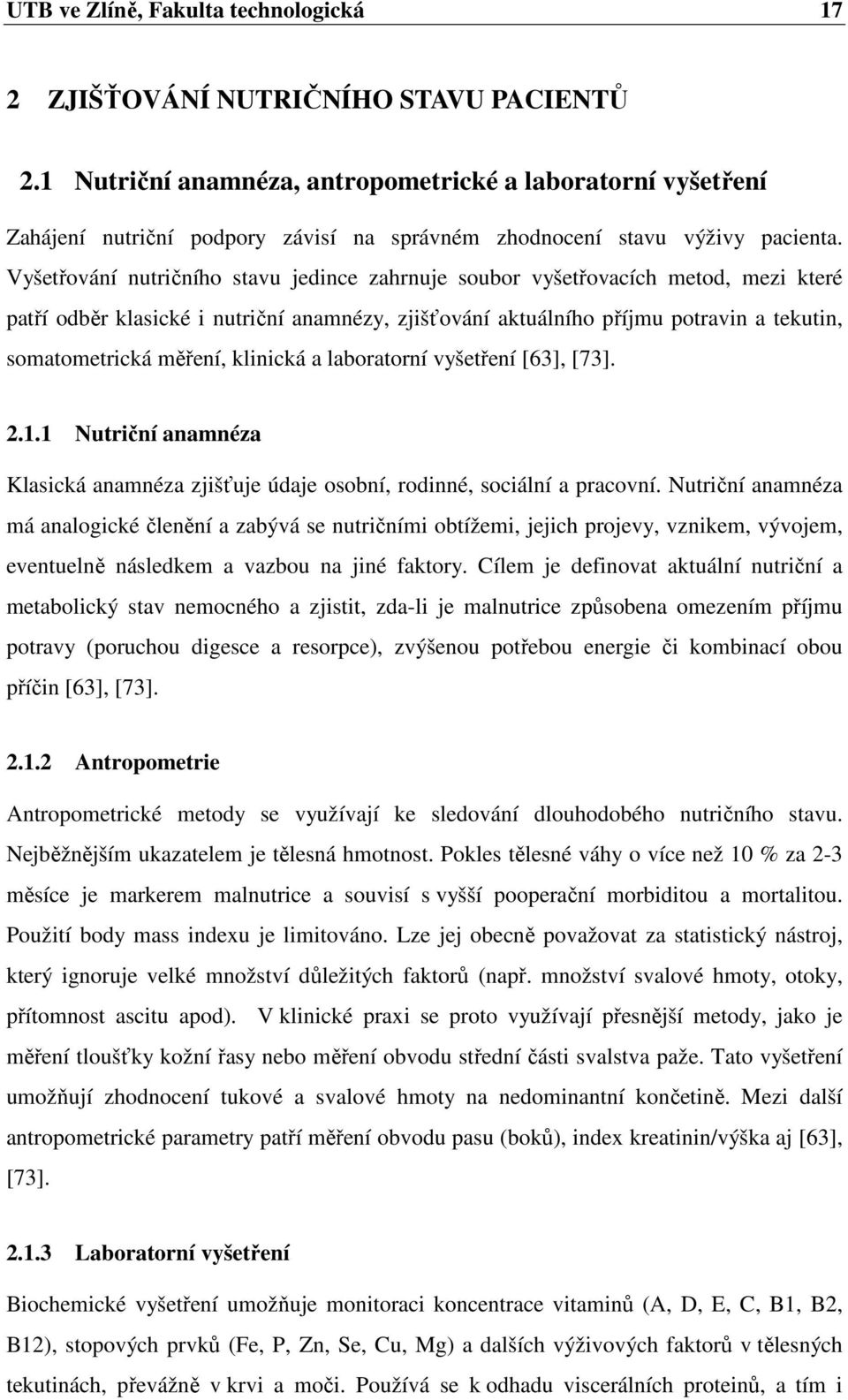 Vyšetřování nutričního stavu jedince zahrnuje soubor vyšetřovacích metod, mezi které patří odběr klasické i nutriční anamnézy, zjišťování aktuálního příjmu potravin a tekutin, somatometrická měření,