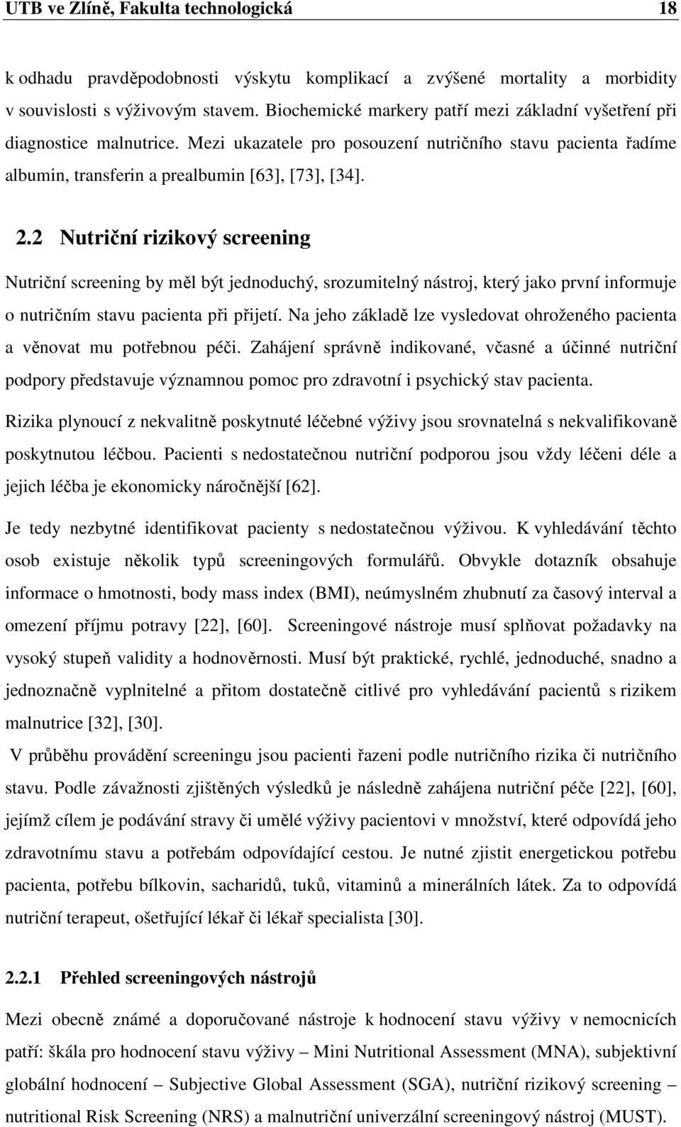 2 Nutriční rizikový screening Nutriční screening by měl být jednoduchý, srozumitelný nástroj, který jako první informuje o nutričním stavu pacienta při přijetí.