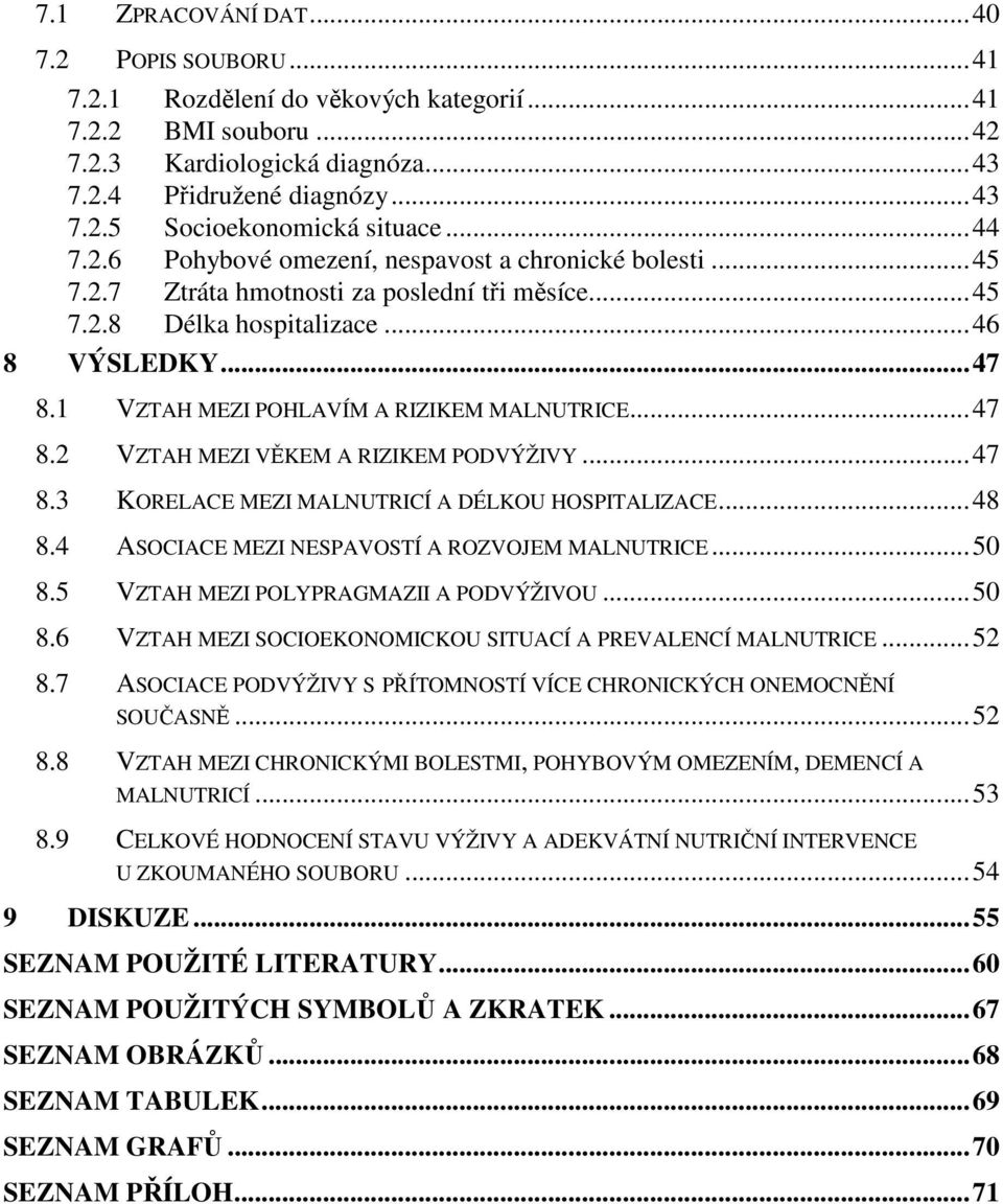 1 VZTAH MEZI POHLAVÍM A RIZIKEM MALNUTRICE... 47 8.2 VZTAH MEZI VĚKEM A RIZIKEM PODVÝŽIVY... 47 8.3 KORELACE MEZI MALNUTRICÍ A DÉLKOU HOSPITALIZACE... 48 8.