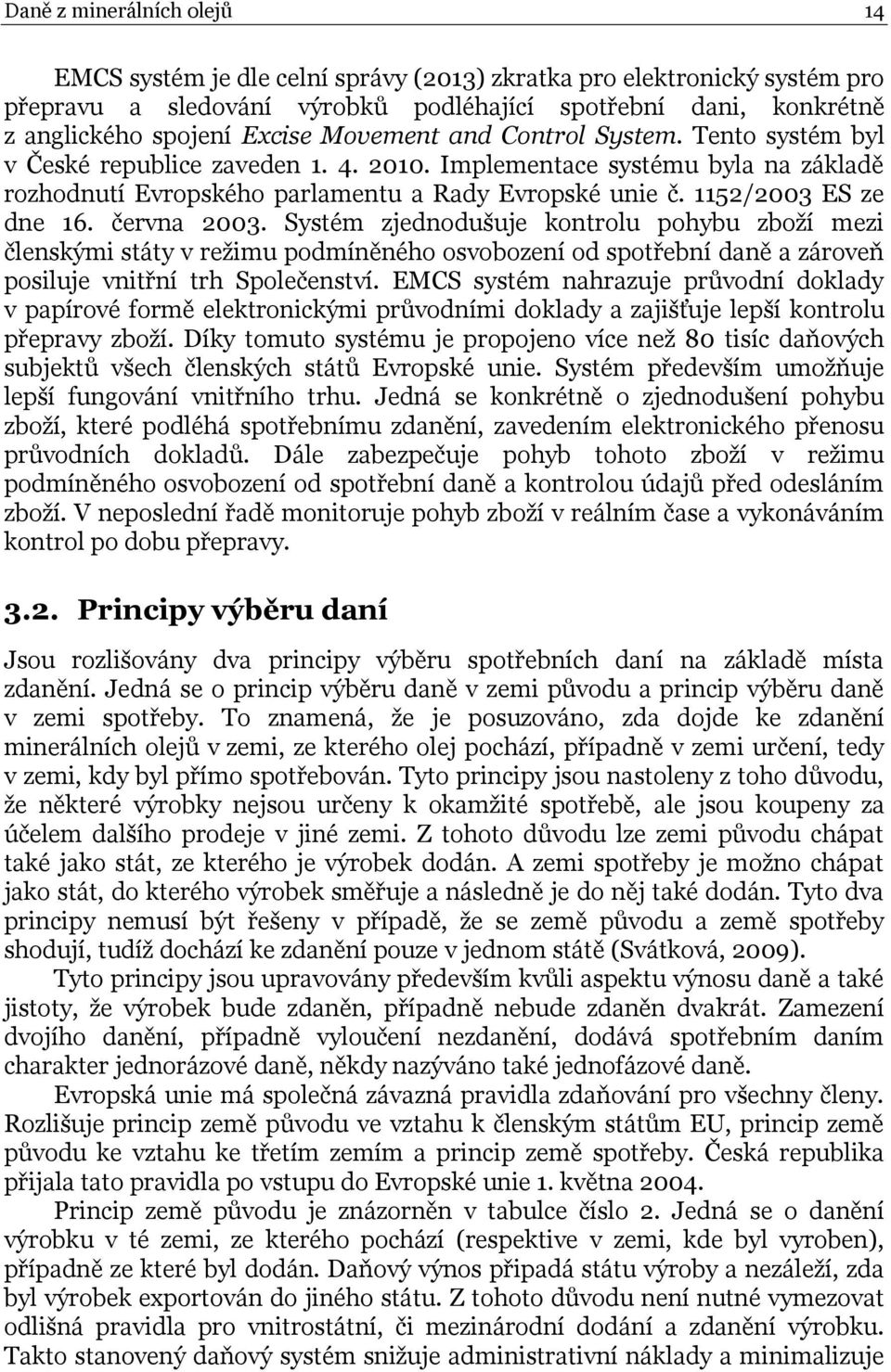 1152/2003 ES ze dne 16. června 2003. Systém zjednodušuje kontrolu pohybu zboží mezi členskými státy v režimu podmíněného osvobození od spotřební daně a zároveň posiluje vnitřní trh Společenství.