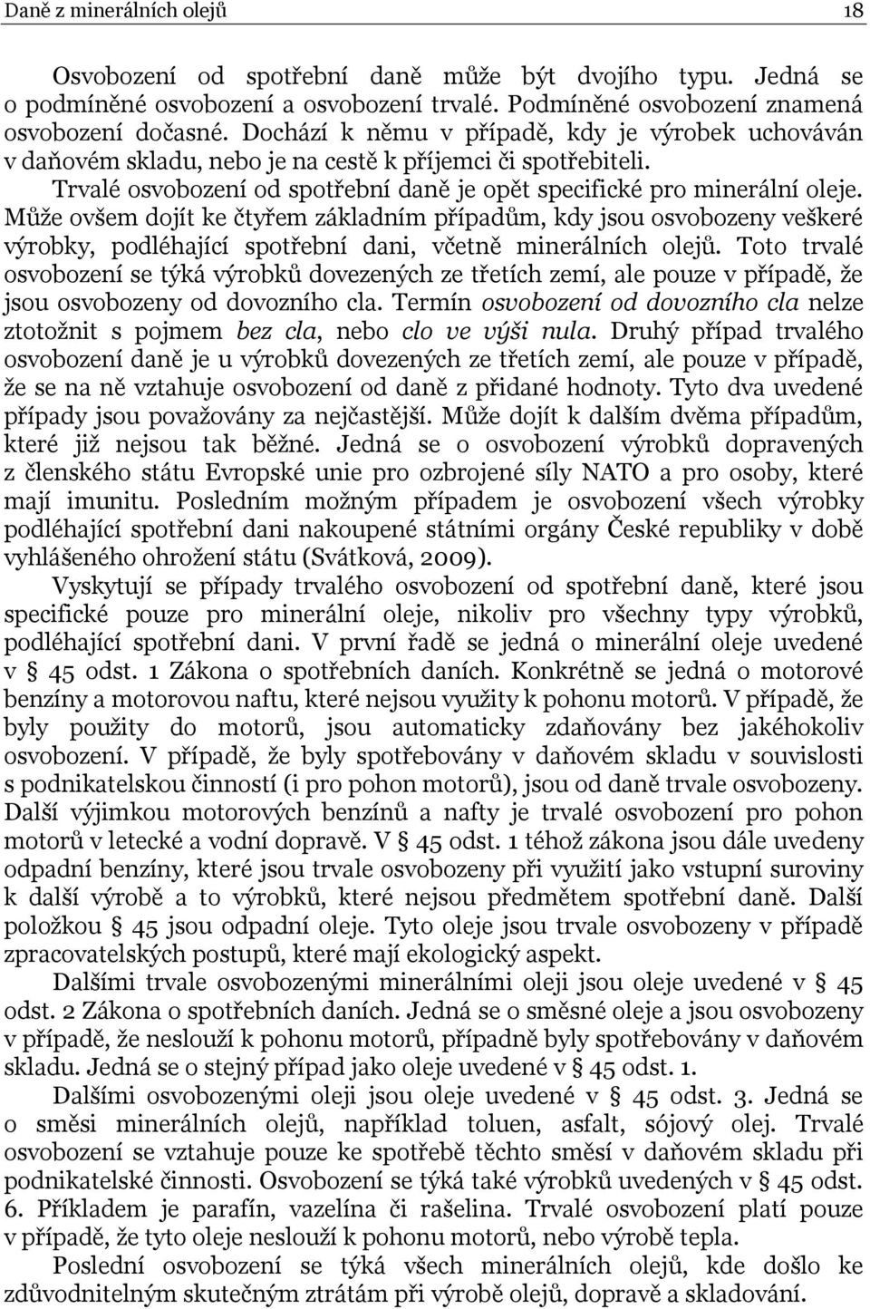 Může ovšem dojít ke čtyřem základním případům, kdy jsou osvobozeny veškeré výrobky, podléhající spotřební dani, včetně minerálních olejů.