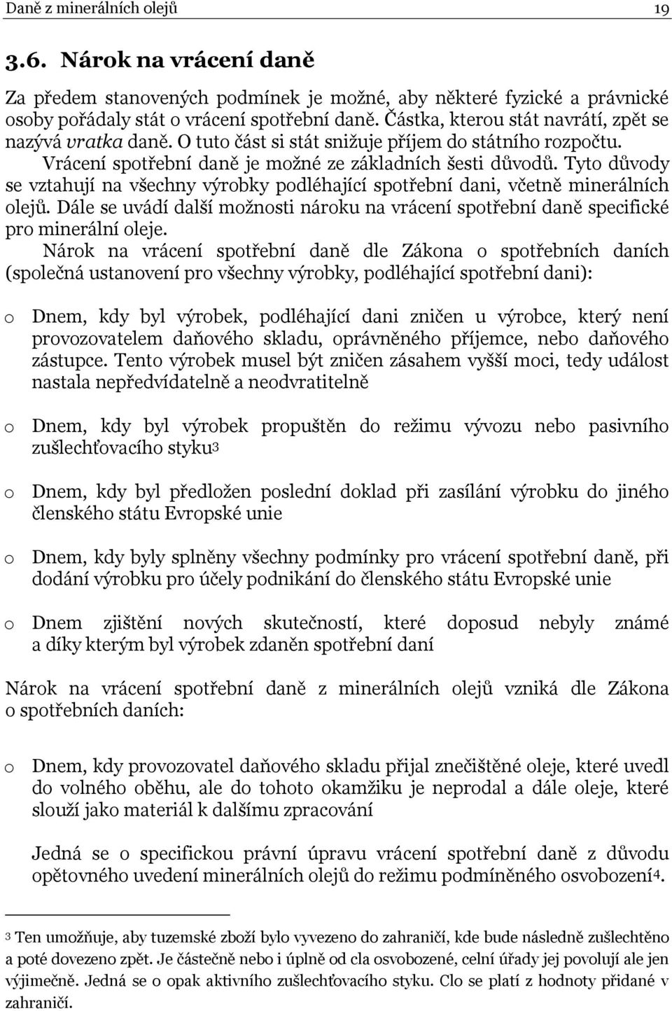 Tyto důvody se vztahují na všechny výrobky podléhající spotřební dani, včetně minerálních olejů. Dále se uvádí další možnosti nároku na vrácení spotřební daně specifické pro minerální oleje.