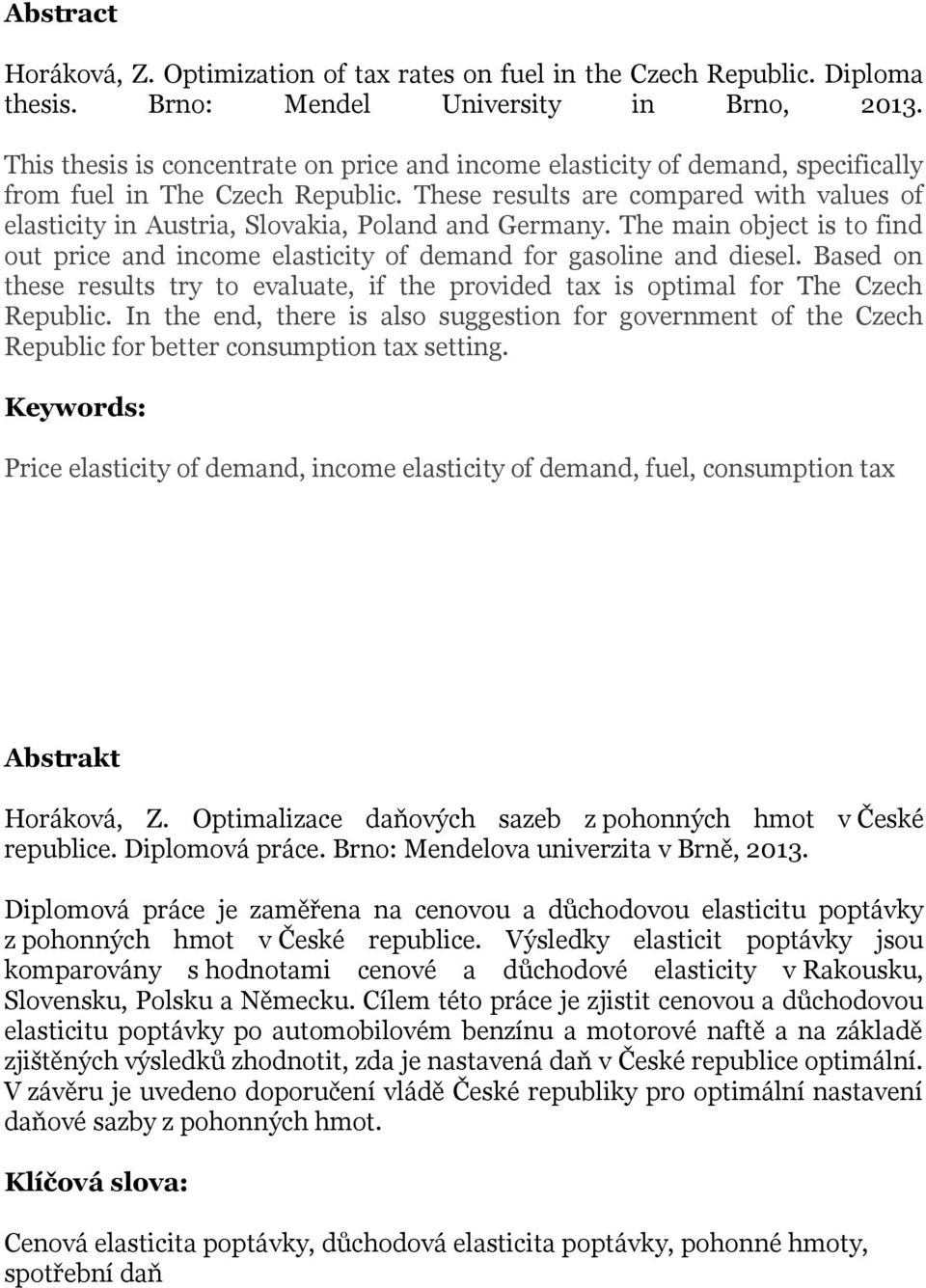 These results are compared with values of elasticity in Austria, Slovakia, Poland and Germany. The main object is to find out price and income elasticity of demand for gasoline and diesel.