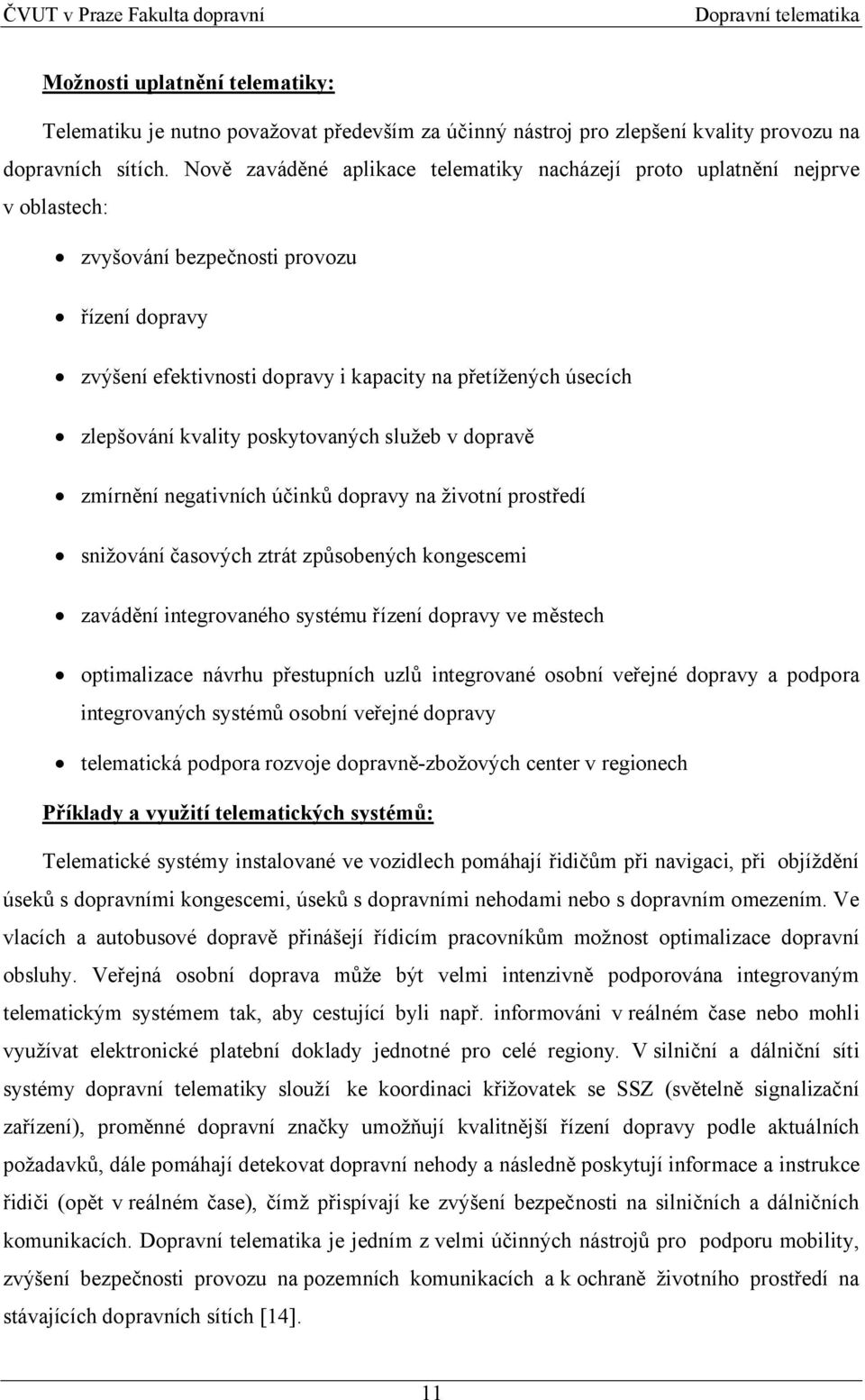 kvality poskytovaných služeb v dopravě zmírnění negativních účinků dopravy na životní prostředí snižování časových ztrát způsobených kongescemi zavádění integrovaného systému řízení dopravy ve