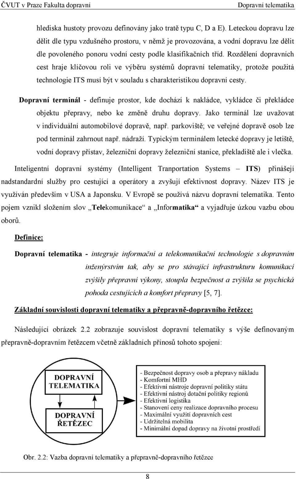 Rozdělení dopravních cest hraje klíčovou roli ve výběru systémů dopravní telematiky, protože použitá technologie ITS musí být v souladu s charakteristikou dopravní cesty.