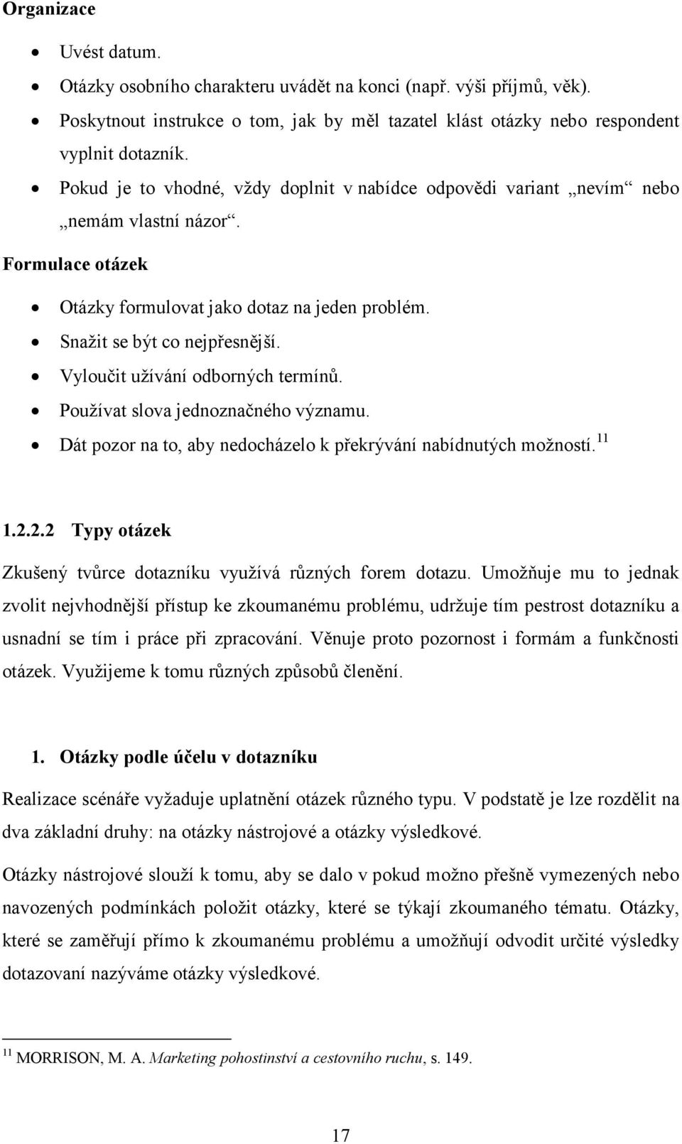 Vyloučit užívání odborných termínů. Používat slova jednoznačného významu. Dát pozor na to, aby nedocházelo k překrývání nabídnutých možností. 11 1.2.