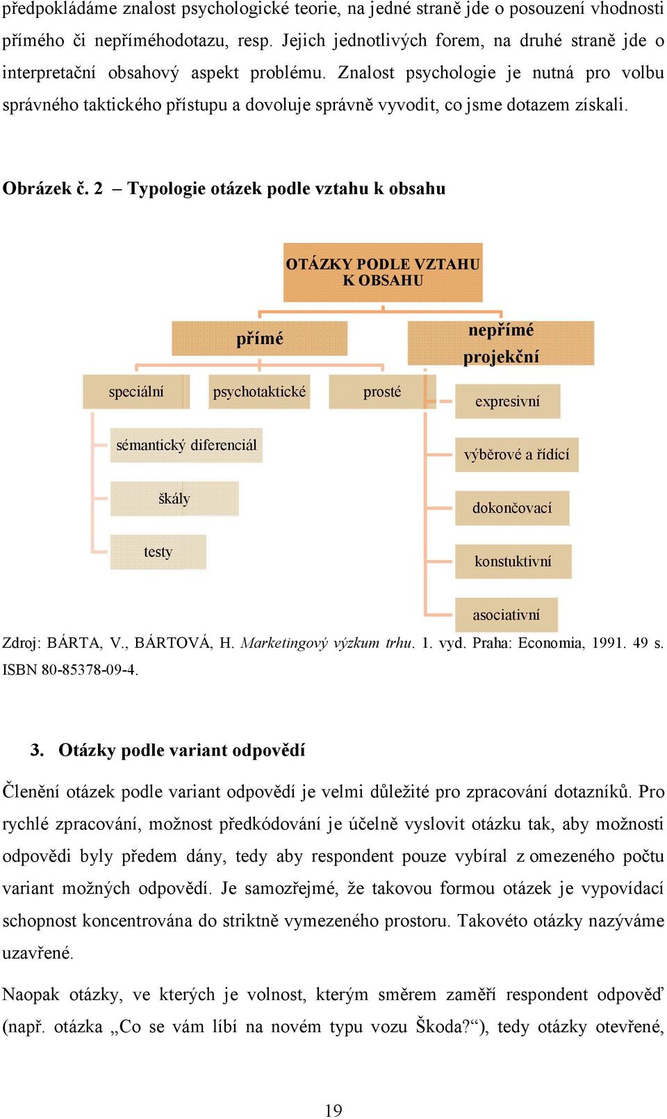 Znalost psychologie je nutná pro volbu správného taktického přístupu a dovoluje správně vyvodit, co jsme dotazem získali. Obrázek č.