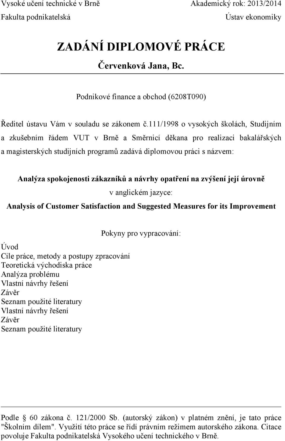 111/1998 o vysokých školách, Studijním a zkušebním řádem VUT v Brně a Směrnicí děkana pro realizaci bakalářských a magisterských studijních programů zadává diplomovou práci s názvem: Analýza