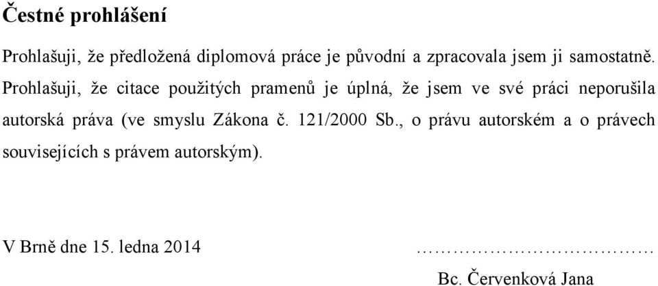 Prohlašuji, že citace použitých pramenů je úplná, že jsem ve své práci neporušila