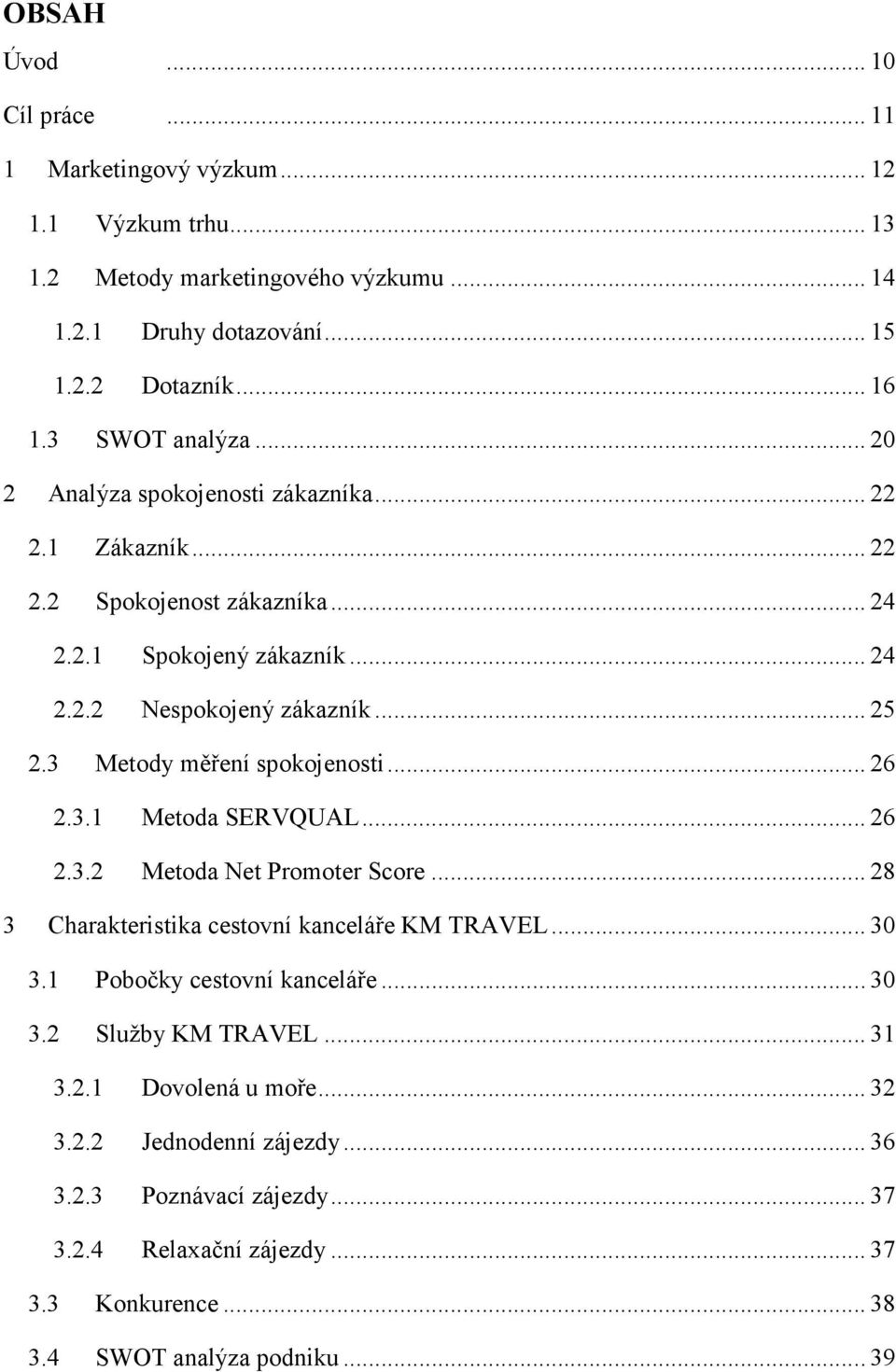 3 Metody měření spokojenosti... 26 2.3.1 Metoda SERVQUAL... 26 2.3.2 Metoda Net Promoter Score... 28 3 Charakteristika cestovní kanceláře KM TRAVEL... 30 3.1 Pobočky cestovní kanceláře.