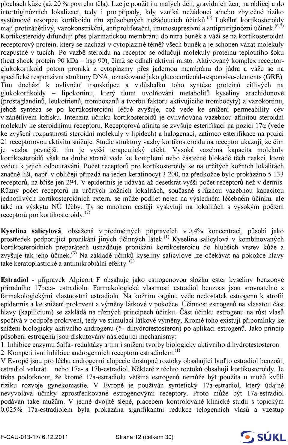 způsobených nežádoucích účinků. (5) Lokální kortikosteroidy mají protizánětlivý, vazokonstrikční, antiproliferační, imunosupresivní a antipruriginózní účinek.